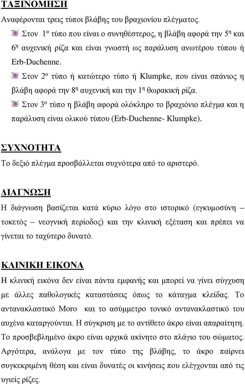 Στον 2 ο τύπο ή κατώτερο τύπο ή Klumpke, που είναι σπάνιος η βλάβη αφορά την 8 η αυχενική και την 1 η θωρακική ρίζα.