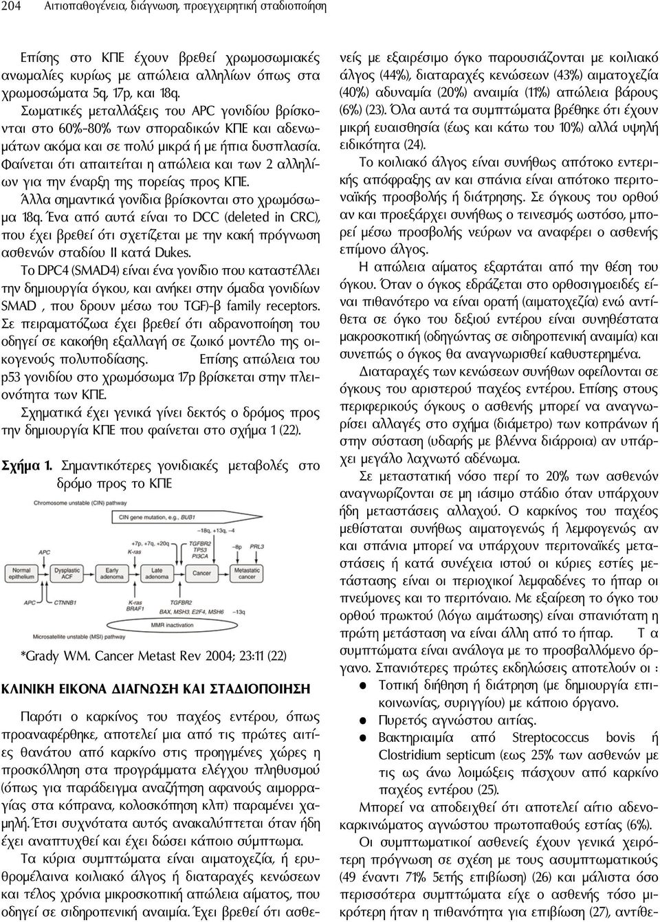 Φαίνεται ότι απαιτείται η απώλεια και των 2 αλληλίων για την έναρξη της πορείας προς ΚΠΕ. Άλλα σημαντικά γονίδια βρίσκονται στο χρωμόσωμα 18q.