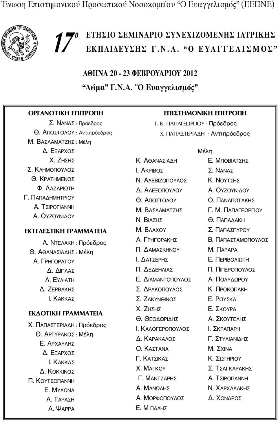 ΚΡΑΤΗΜΕΝΟΣ Φ. ΛΑΖΑΡΙΩΤΗ Γ. ΠΑΠΑΔΗΜΗΤΡΙΟΥ Α. ΤΣΙΡΟΓΙΑΝΝΗ Α. ΟΥΖΟΥΝΙΔΟΥ ΕΚΤΕΛΕΣΤΙΚΗ ΓΡΑΜΜΑΤΕΙΑ Α. ΝΤΕΛΑΚΗ : Πρόεδρος Θ. ΑΘΑΝΑΣΙΑΔΗΣ : Μέλη Α. ΓΡΗΓΟΡΑΤΟΥ Δ. ΔΙΠΛΑΣ Λ. ΕΥΛΙΑΤΗ Δ. ΖΕΡΒΑΚΗΣ Ι.