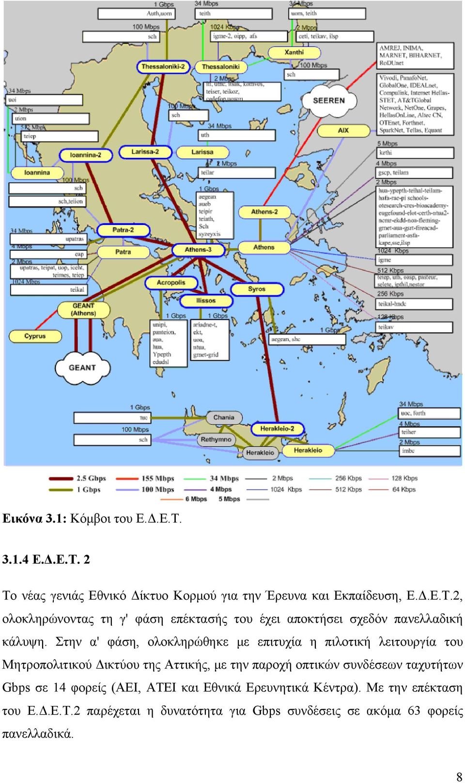 συνδέσεων ταχυτήτων Gbps σε 14 φορείς (ΑΕΙ, AΤΕΙ και Εθνικά Ερευνητικά Κέντρα). Με την επέκταση του Ε.Δ.Ε.Τ.2 παρέχεται η δυνατότητα για Gbps συνδέσεις σε ακόμα 63 φορείς πανελλαδικά.