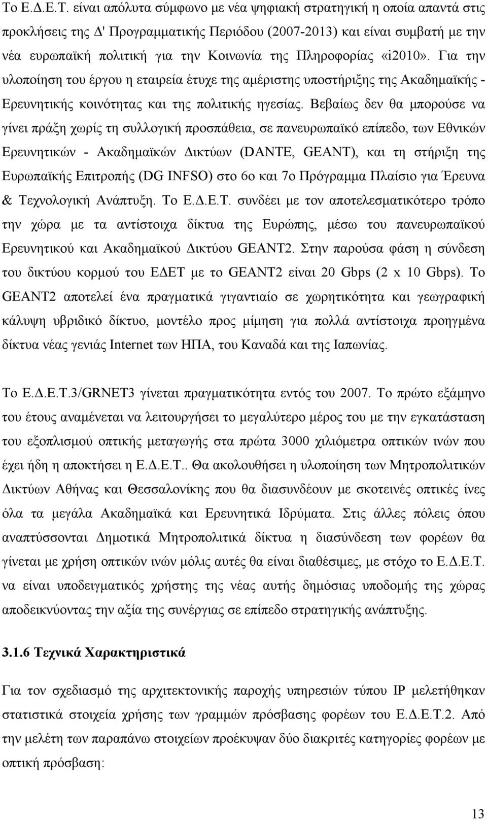 Βεβαίως δεν θα μπορούσε να γίνει πράξη χωρίς τη συλλογική προσπάθεια, σε πανευρωπαϊκό επίπεδο, των Εθνικών Ερευνητικών - Ακαδημαϊκών Δικτύων (DANTE, GEANT), και τη στήριξη της Ευρωπαϊκής Επιτροπής