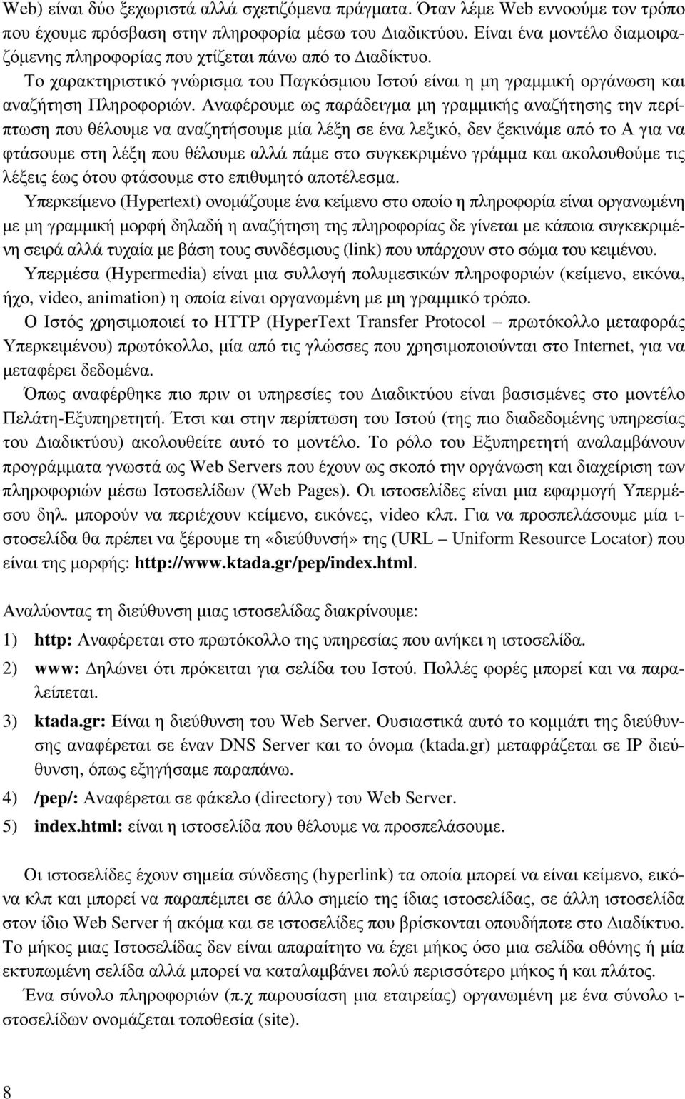 Αναφέρουμε ως παράδειγμα μη γραμμικής αναζήτησης την περίπτωση που θέλουμε να αναζητήσουμε μία λέξη σε ένα λεξικό, δεν ξεκινάμε από το Α για να φτάσουμε στη λέξη που θέλουμε αλλά πάμε στο