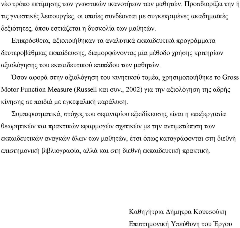 Επιπρόσθετα, αξιοποιήθηκαν τα αναλυτικά εκπαιδευτικά προγράµµατα δευτεροβάθµιας εκπαίδευσης, διαµορφώνοντας µία µέθοδο χρήσης κριτηρίων αξιολόγησης του εκπαιδευτικού επιπέδου των µαθητών.