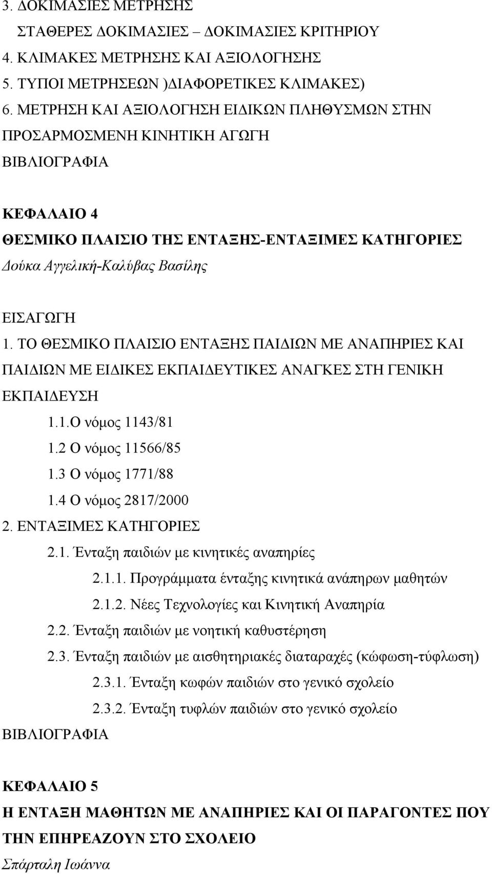 ΤΟ ΘΕΣΜΙΚΟ ΠΛΑΙΣΙΟ ΕΝΤΑΞΗΣ ΠΑΙ ΙΩΝ ΜΕ ΑΝΑΠΗΡΙΕΣ ΚΑΙ ΠΑΙ ΙΩΝ ΜΕ ΕΙ ΙΚΕΣ ΕΚΠΑΙ ΕΥΤΙΚΕΣ ΑΝΑΓΚΕΣ ΣΤΗ ΓΕΝΙΚΗ ΕΚΠΑΙ ΕΥΣΗ 1.1.Ο νόµος 1143/81 1.2 Ο νόµος 11566/85 1.3 Ο νόµος 1771/88 1.4 Ο νόµος 2817/2000 2.