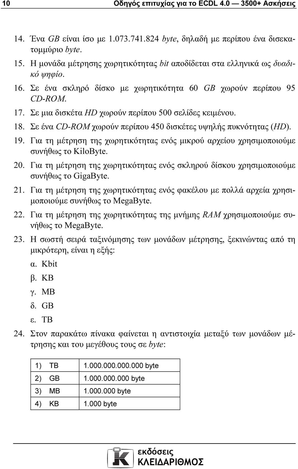 Σε µια δισκέτα HD χωρούν περίπου 500 σελίδες κειµένου. 18. Σε ένα CD-ROM χωρούν περίπου 450 δισκέτες υψηλής πυκνότητας (HD). 19.