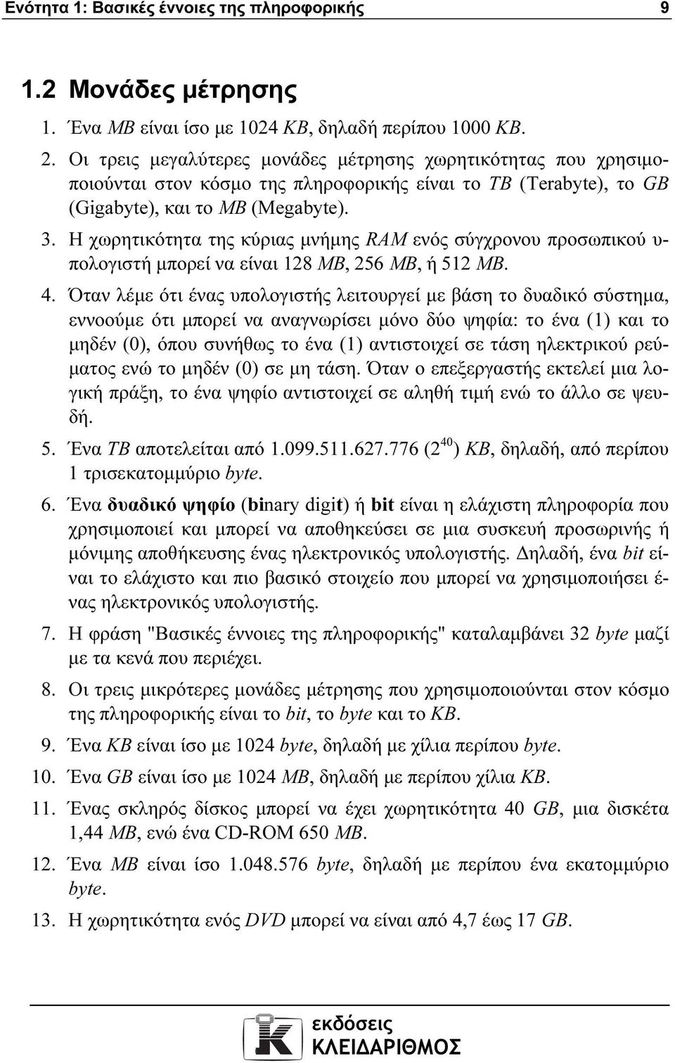 Η χωρητικότητα της κύριας µνήµης RAM ενός σύγχρονου προσωπικού υ- πολογιστή µπορεί να είναι 128 MB, 256 MB, ή 512 MB. 4.