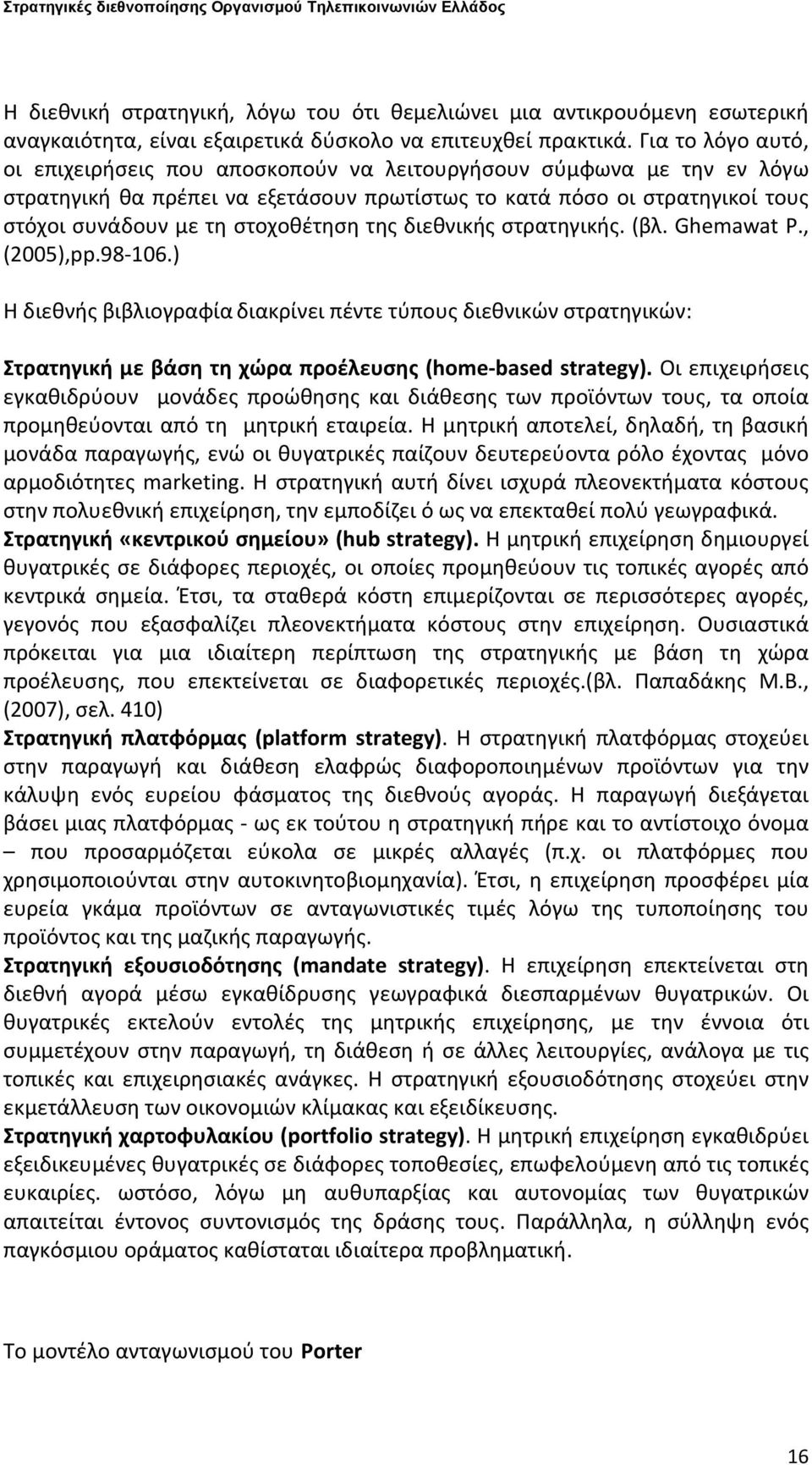 της διεθνικής στρατηγικής. (βλ. Ghemawat P., (2005),pp.98 106.) Η διεθνής βιβλιογραφία διακρίνει πέντε τύπους διεθνικών στρατηγικών: Στρατηγική με βάση τη χώρα προέλευσης (home based strategy).