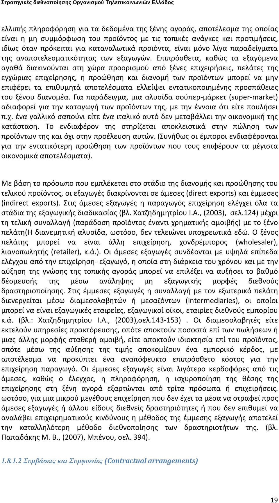 Επιπρόσθετα, καθώς τα εξαγόμενα αγαθά διακινούνται στη χώρα προορισμού από ξένες επιχειρήσεις, πελάτες της εγχώριας επιχείρησης, η προώθηση και διανομή των προϊόντων μπορεί να μην επιφέρει τα