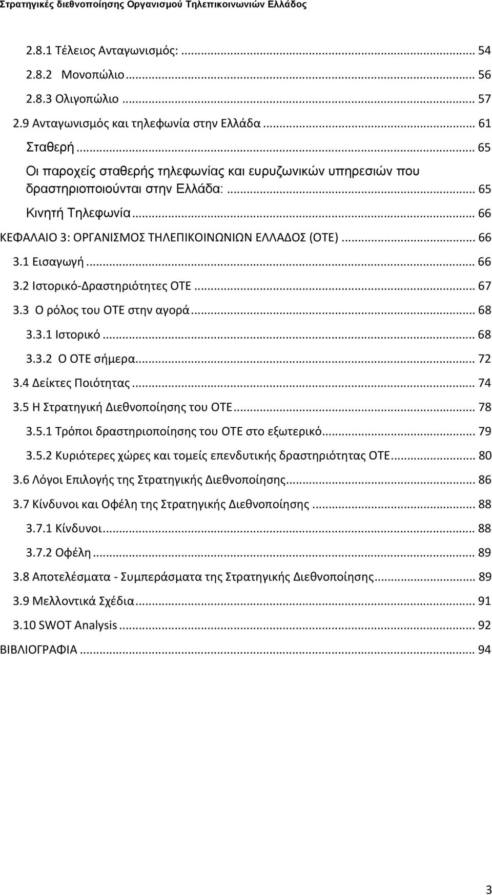 1 Εισαγωγή... 66 3.2 Ιστορικό Δραστηριότητες ΟΤΕ... 67 3.3 Ο ρόλος του ΟΤΕ στην αγορά... 68 3.3.1 Ιστορικό... 68 3.3.2 Ο ΟΤΕ σήμερα... 72 3.4 Δείκτες Ποιότητας... 74 3.