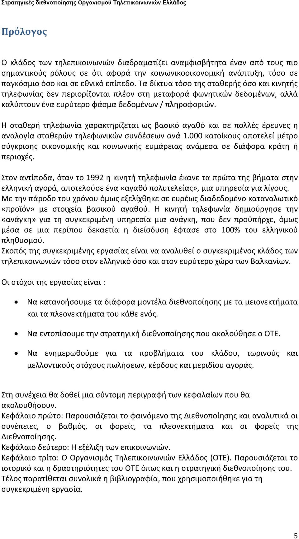 Η σταθερή τηλεφωνία χαρακτηρίζεται ως βασικό αγαθό και σε πολλές έρευνες η αναλογία σταθερών τηλεφωνικών συνδέσεων ανά 1.