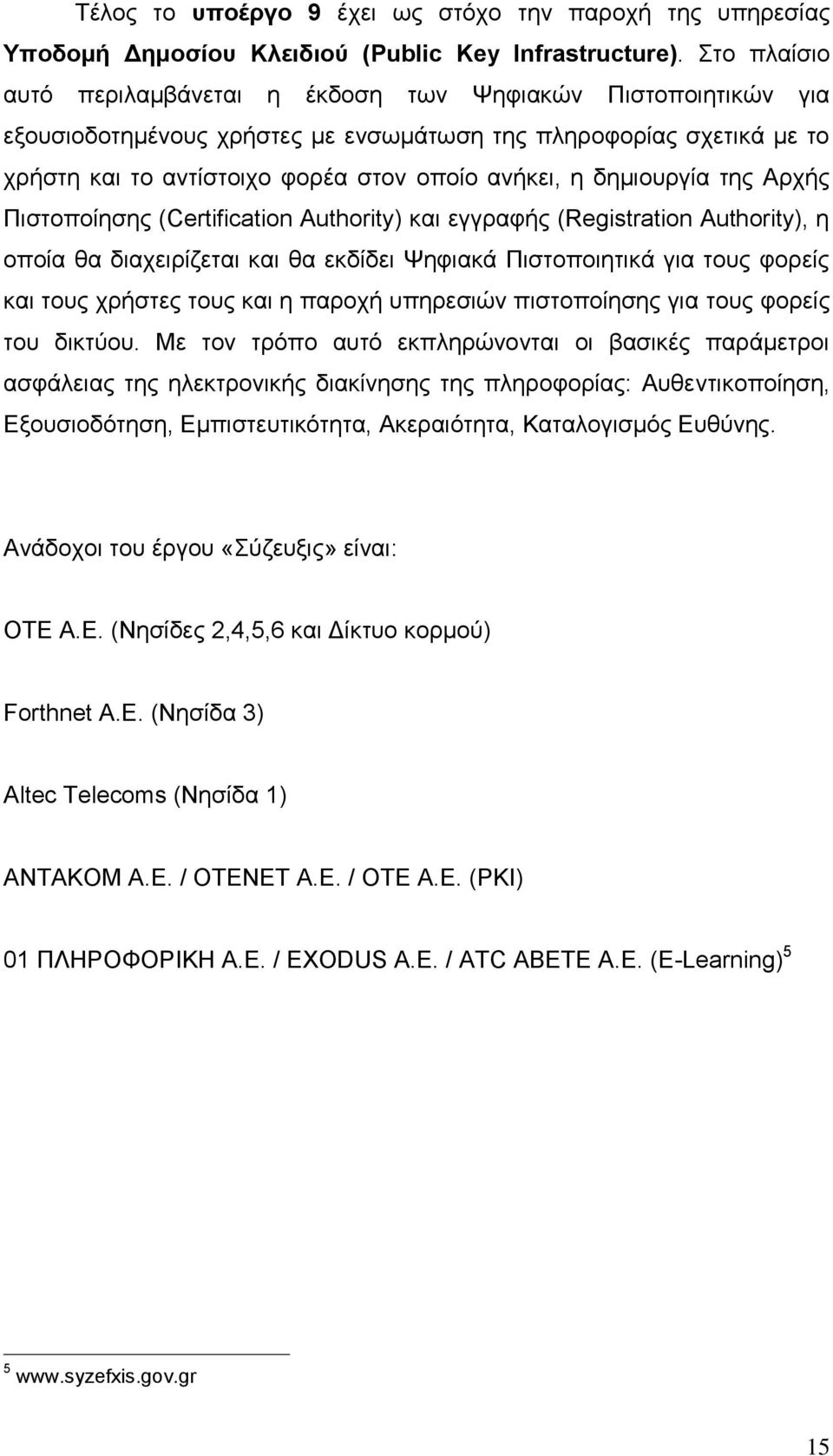 δεκηνπξγία ηεο Αξρήο Πηζηνπνίεζεο (Certification Authority) θαη εγγξαθήο (Registration Authority), ε νπνία ζα δηαρεηξίδεηαη θαη ζα εθδίδεη Φεθηαθά Πηζηνπνηεηηθά γηα ηνπο θνξείο θαη ηνπο ρξήζηεο ηνπο