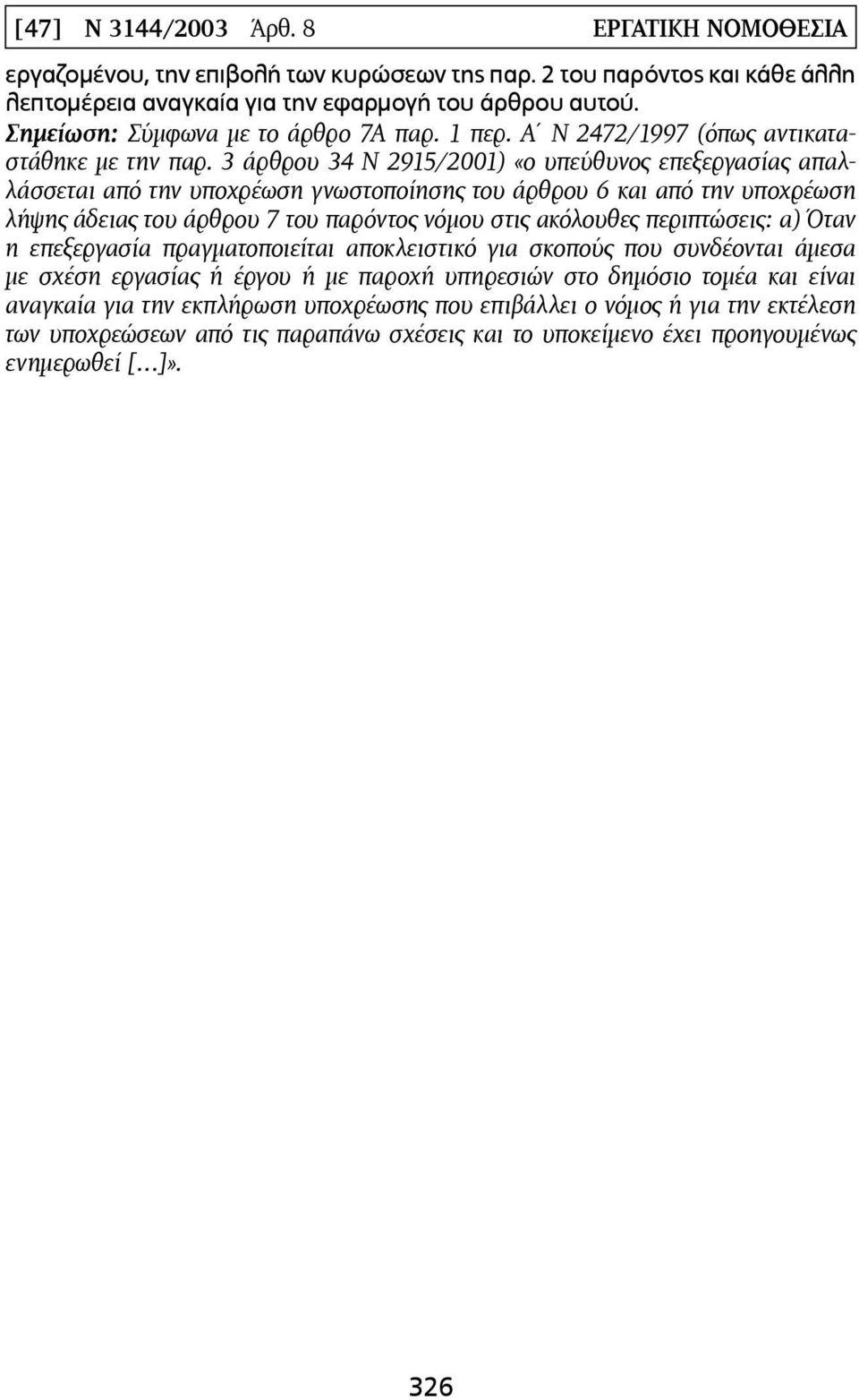 3 άρθρου 34 Ν 2915/2001) «ο υπεύθυνος επεξεργασίας απαλλάσσεται από την υποχρέωση γνωστοποίησης του άρθρου 6 και από την υποχρέωση λήψης άδειας του άρθρου 7 του παρόντος νόµου στις ακόλουθες