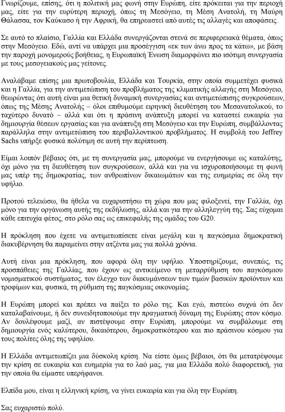 Εδώ, αντί να υπάρχει µια προσέγγιση «εκ των άνω προς τα κάτω», µε βάση την παροχή µονοµερούς βοήθειας, η Ευρωπαϊκή Ένωση διαµορφώνει πιο ισότιµη συνεργασία µε τους µεσογειακούς µας γείτονες.