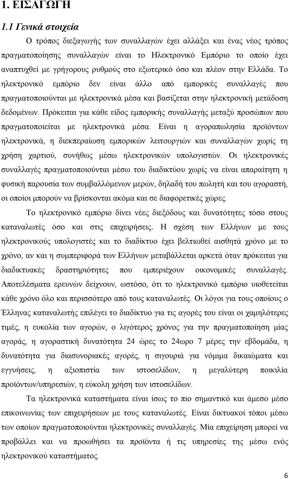 εξωτερικό όσο και πλέον στην Ελλάδα. Το ηλεκτρονικό εμπόριο δεν είναι άλλο από εμπορικές συναλλαγές που πραγματοποιούνται με ηλεκτρονικά μέσα και βασίζεται στην ηλεκτρονική μετάδοση δεδομένων.