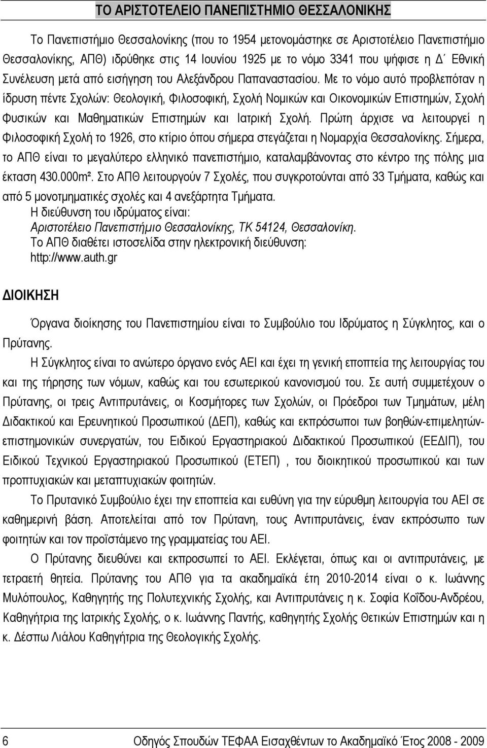 Με το νόμο αυτό προβλεπόταν η ίδρυση πέντε Σχολών: Θεολογική, Φιλοσοφική, Σχολή Νομικών και Οικονομικών Επιστημών, Σχολή Φυσικών και Μαθηματικών Επιστημών και Ιατρική Σχολή.