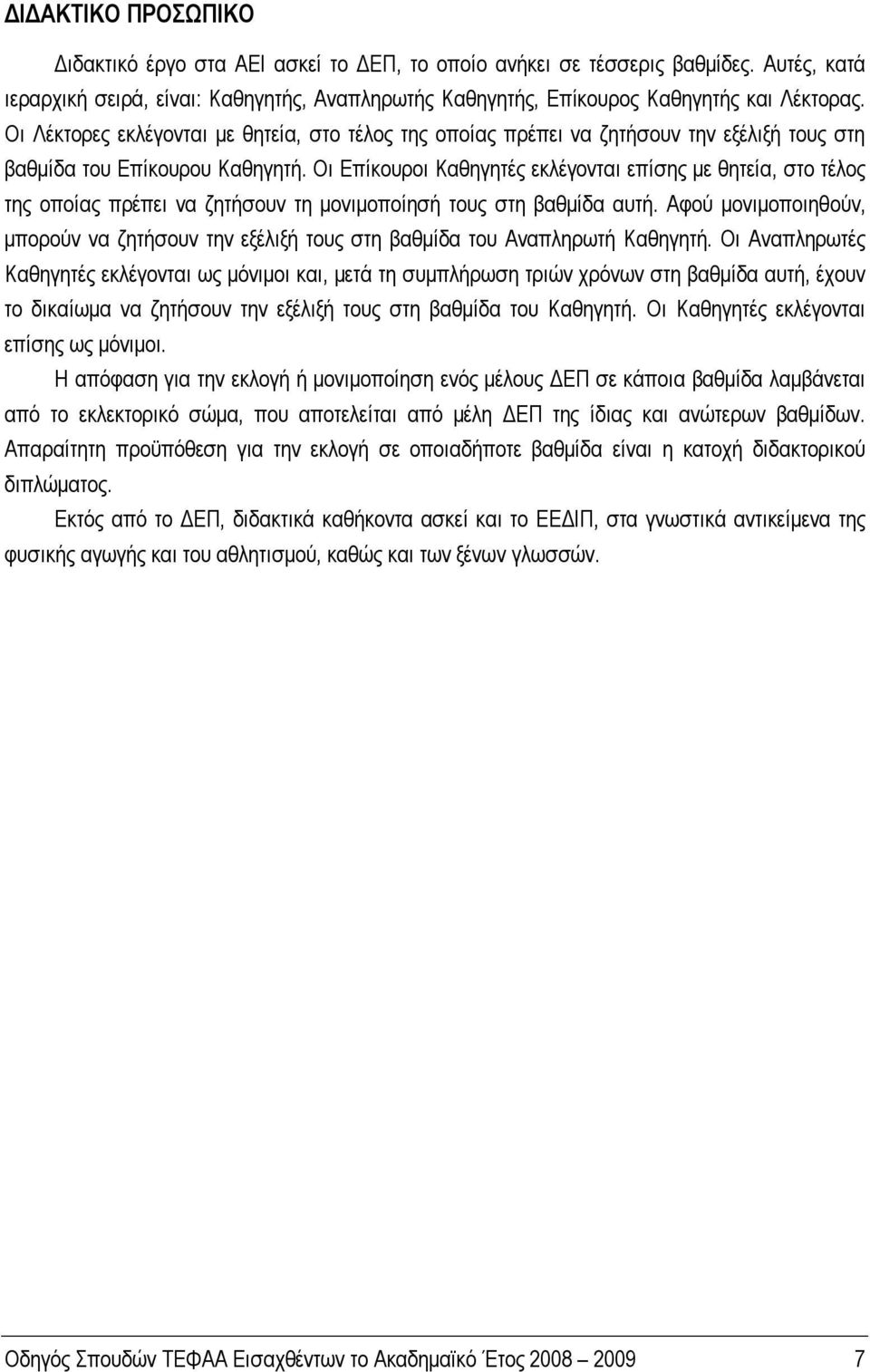 Οι Επίκουροι Καθηγητές εκλέγονται επίσης με θητεία, στο τέλος της οποίας πρέπει να ζητήσουν τη μονιμοποίησή τους στη βαθμίδα αυτή.