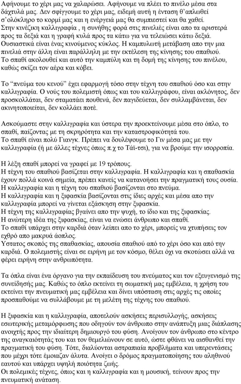 Στην κινέζικη καλλιγραφία, η συνήθης φορά στις πινελιές είναι απο τα αριστερά προς τα δεξιά και η γραφή κυλά προς τα κάτω για να τελειώσει κάτω δεξιά. Ουσιαστικά είναι ένας κινούμενος κύκλος.