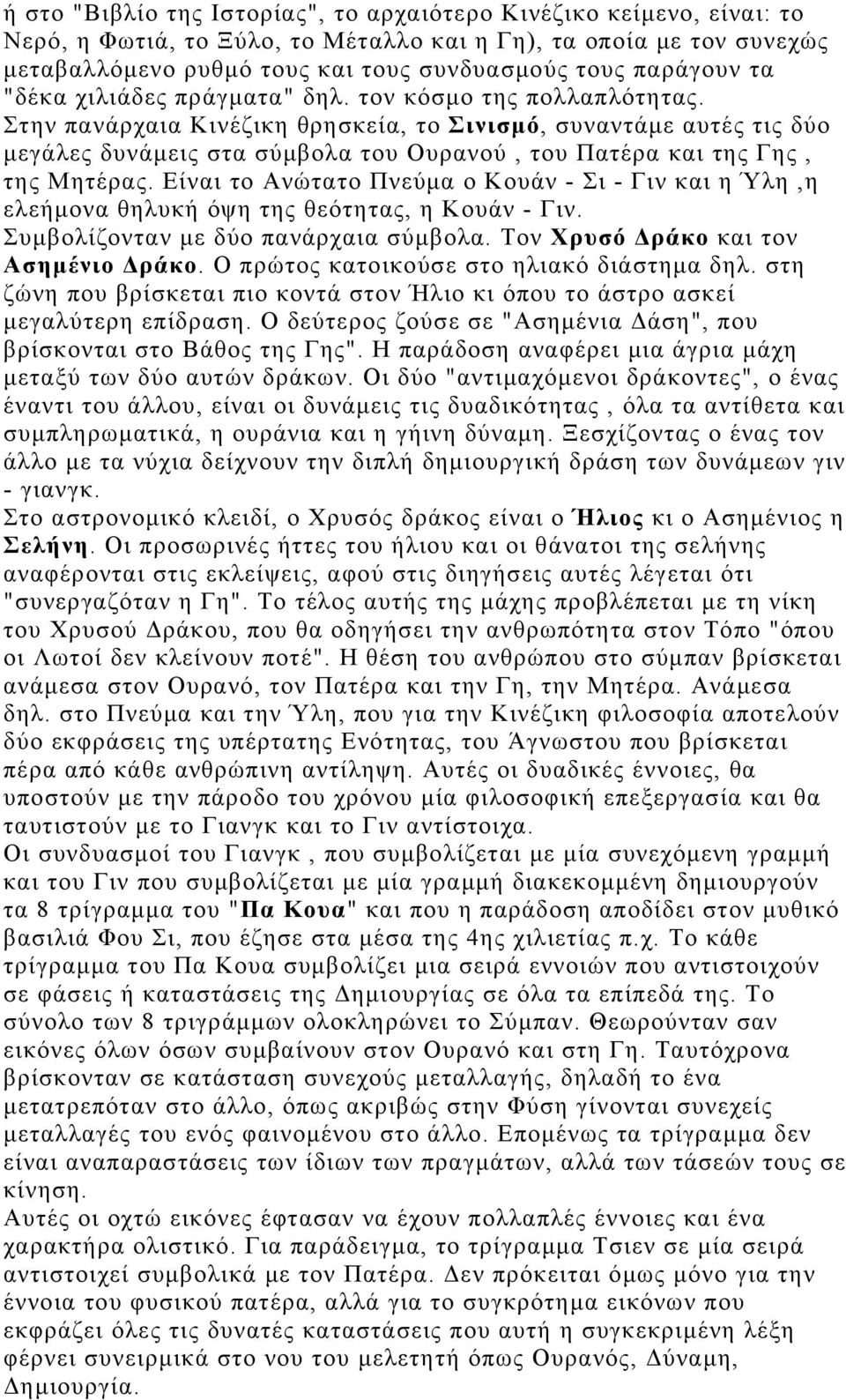 Στην πανάρχαια Κινέζικη θρησκεία, το Σινισμό, συναντάμε αυτές τις δύο μεγάλες δυνάμεις στα σύμβολα του Ουρανού, του Πατέρα και της Γης, της Μητέρας.