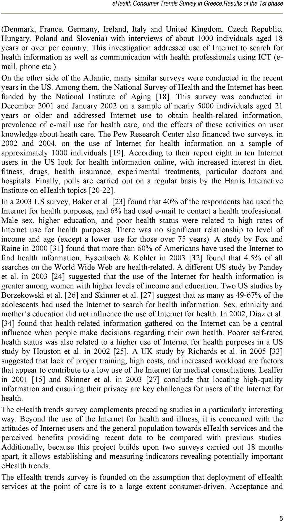 This investigation addressed use of Internet to search for health information as well as communication with health professionals using ICT (email, phone etc.).