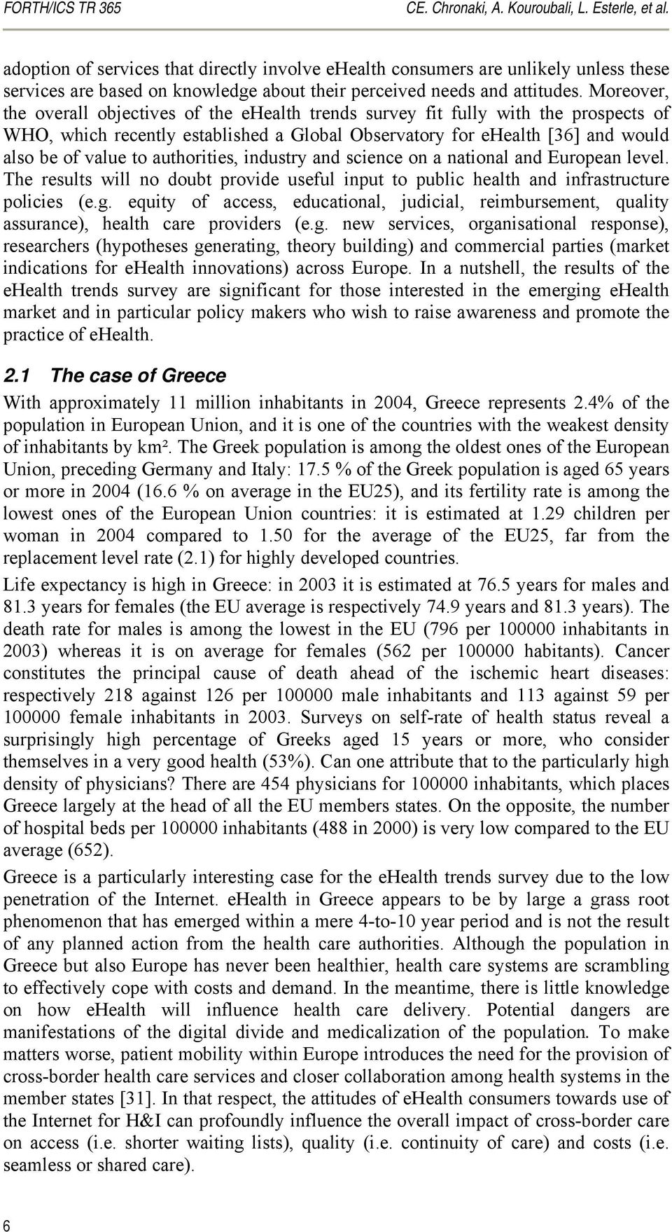 Moreover, the overall objectives of the ehealth trends survey fit fully with the prospects of WHO, which recently established a Global Observatory for ehealth [36] and would also be of value to