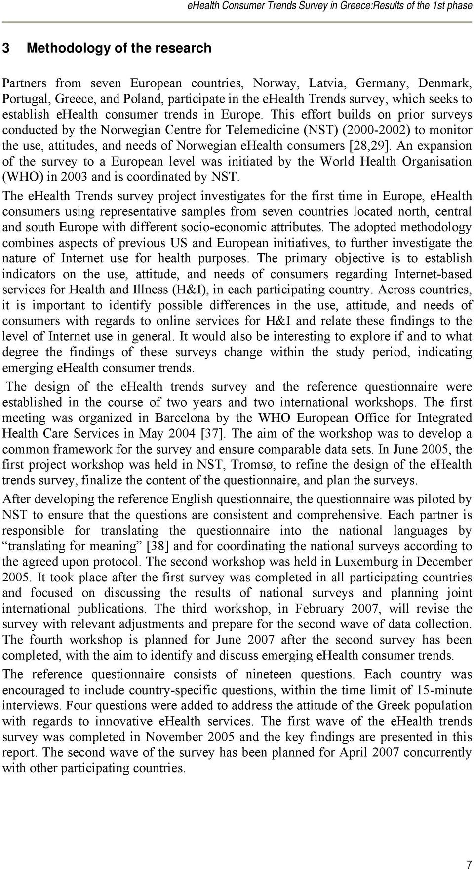 This effort builds on prior surveys conducted by the Norwegian Centre for Telemedicine (NST) (2000-2002) to monitor the use, attitudes, and needs of Norwegian ehealth consumers [28,29].