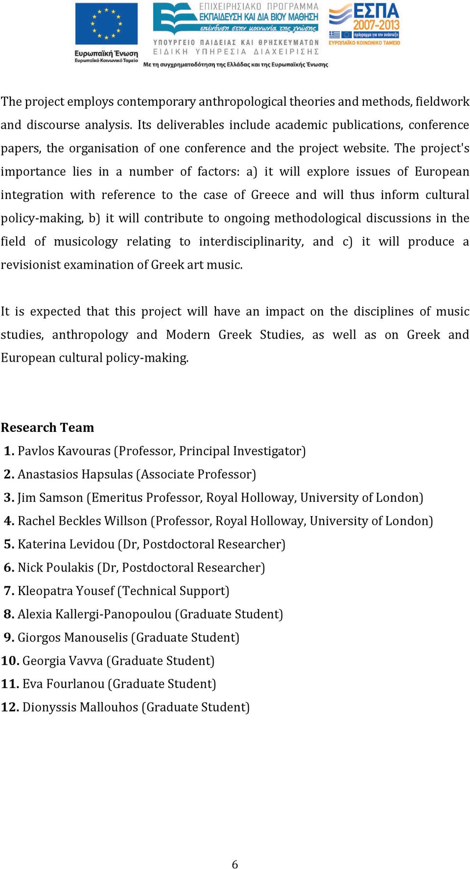 The project's importance lies in a number of factors: a) it will explore issues of European integration with reference to the case of Greece and will thus inform cultural policy-making, b) it will