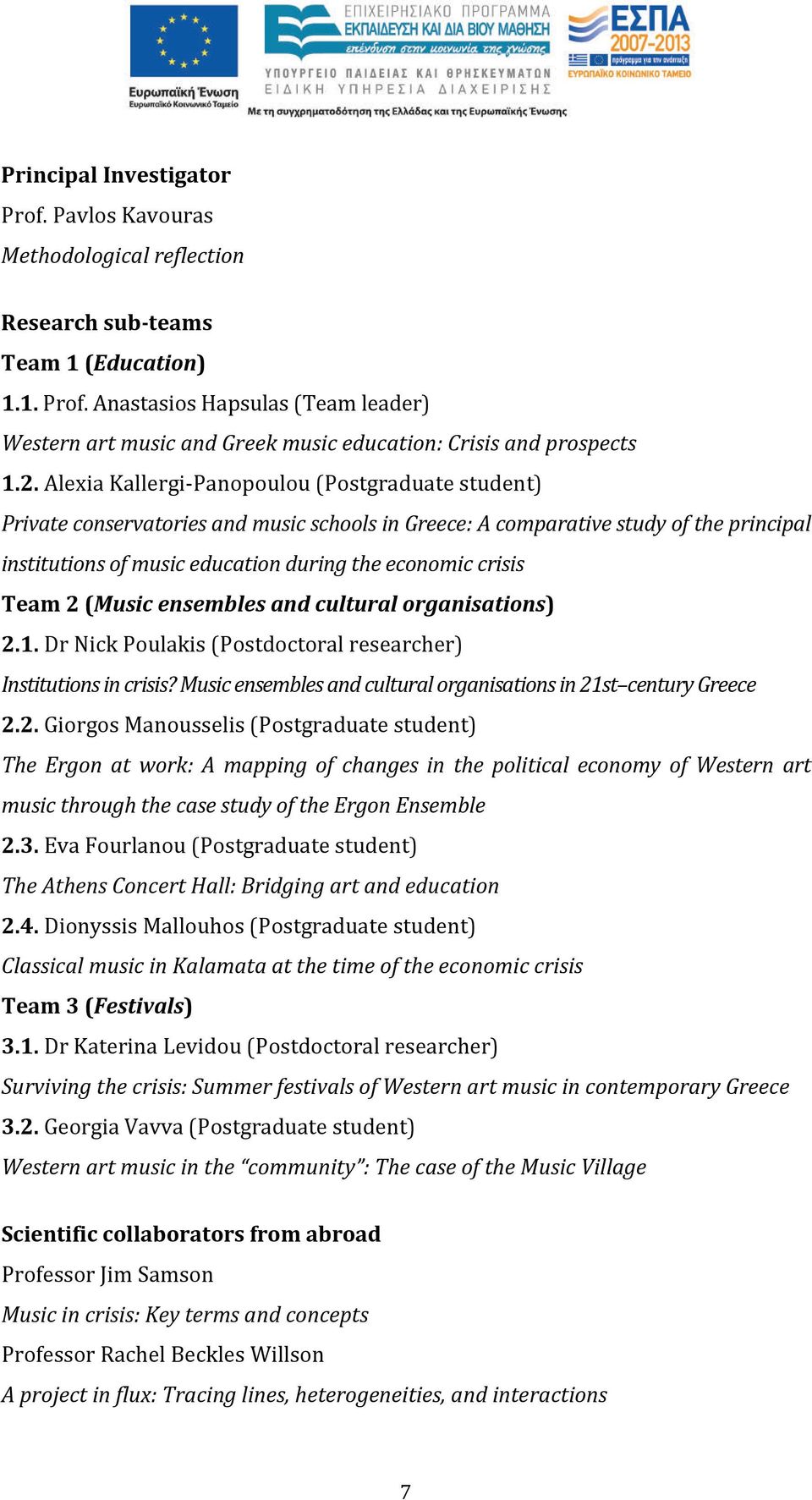 crisis Team 2 (Music ensembles and cultural organisations) 2.1. Dr Nick Poulakis (Postdoctoral researcher) Institutions in crisis? Music ensembles and cultural organisations in 21st century Greece 2.