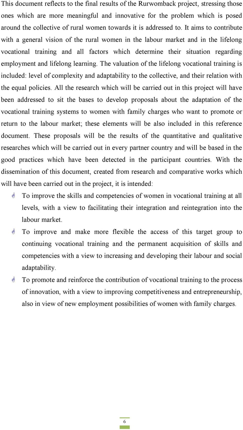 It aims to contribute with a general vision of the rural women in the labour market and in the lifelong vocational training and all factors which determine their situation regarding employment and