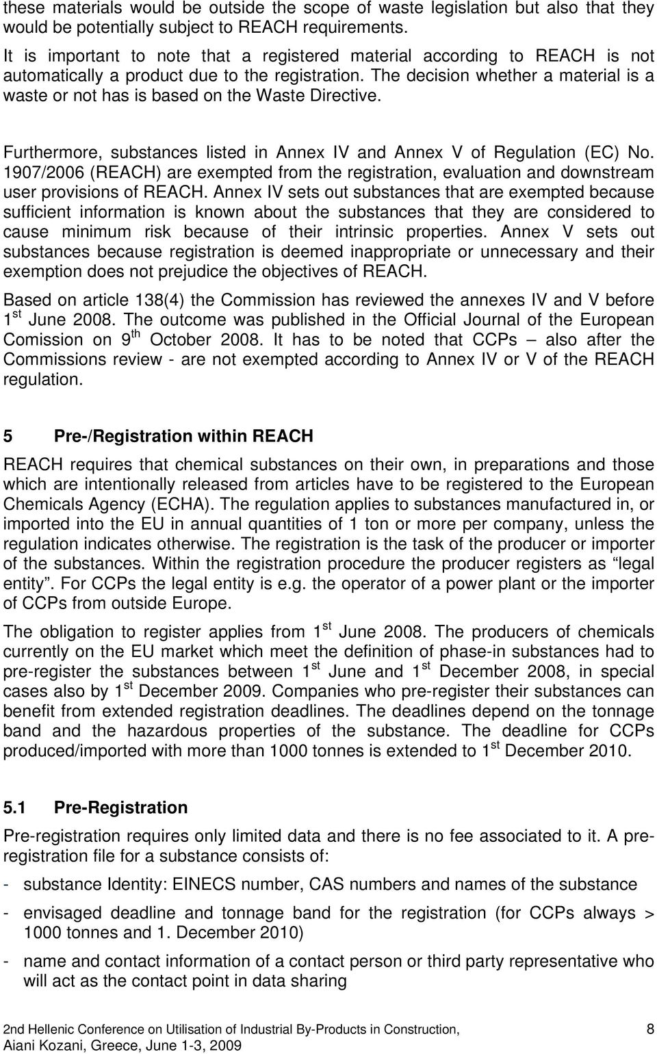 The decision whether a material is a waste or not has is based on the Waste Directive. Furthermore, substances listed in Annex IV and Annex V of Regulation (EC) No.