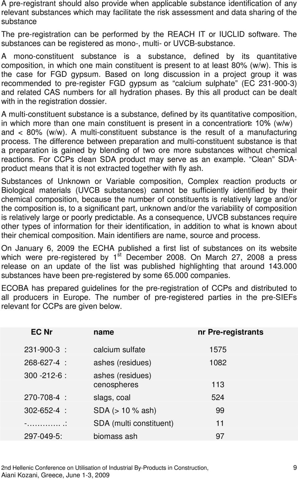 A mono-constituent substance is a substance, defined by its quantitative composition, in which one main constituent is present to at least 80% (w/w). This is the case for FGD gypsum.