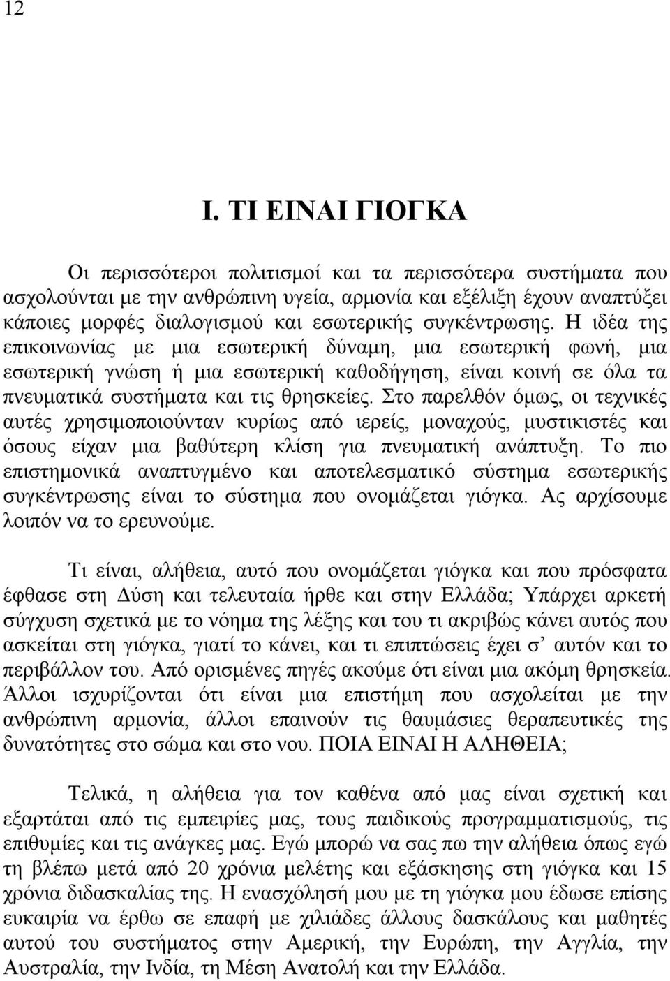 Στο παρελθόν όµως, οι τεχνικές αυτές χρησιµοποιούνταν κυρίως από ιερείς, µοναχούς, µυστικιστές και όσους είχαν µια βαθύτερη κλίση για πνευµατική ανάπτυξη.