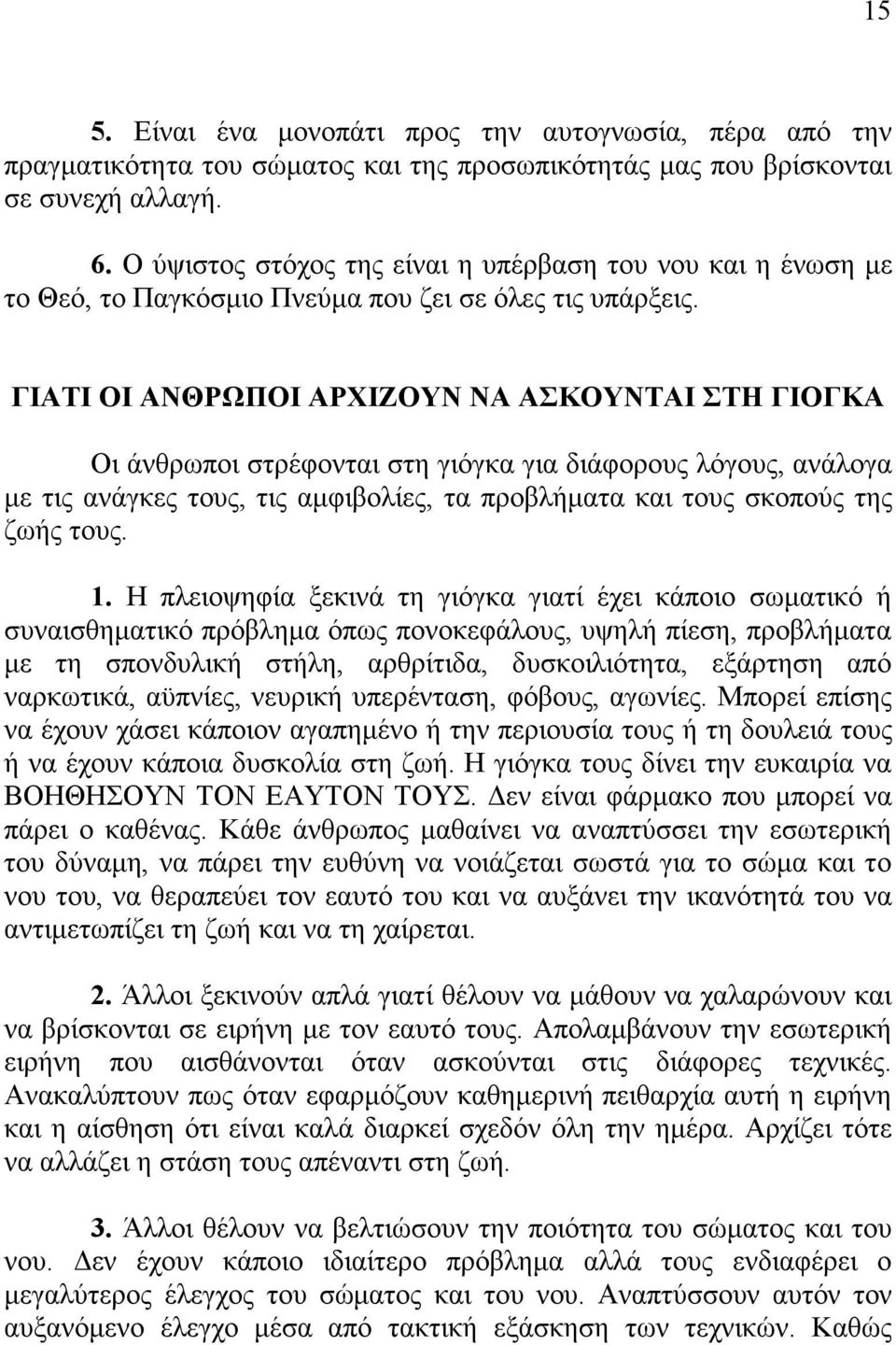 ΓIATI ΟΙ ΑΝΘΡΩΠΟΙ ΑΡΧΙΖΟΥΝ ΝΑ ΑΣΚΟΥΝΤΑΙ ΣΤΗ ΓIOΓKA Oι άνθρωποι στρέφονται στη γιόγκα για διάφορους λόγους, ανάλογα µε τις ανάγκες τους, τις αµφιβολίες, τα προβλήµατα και τους σκοπούς της ζωής τους. 1.