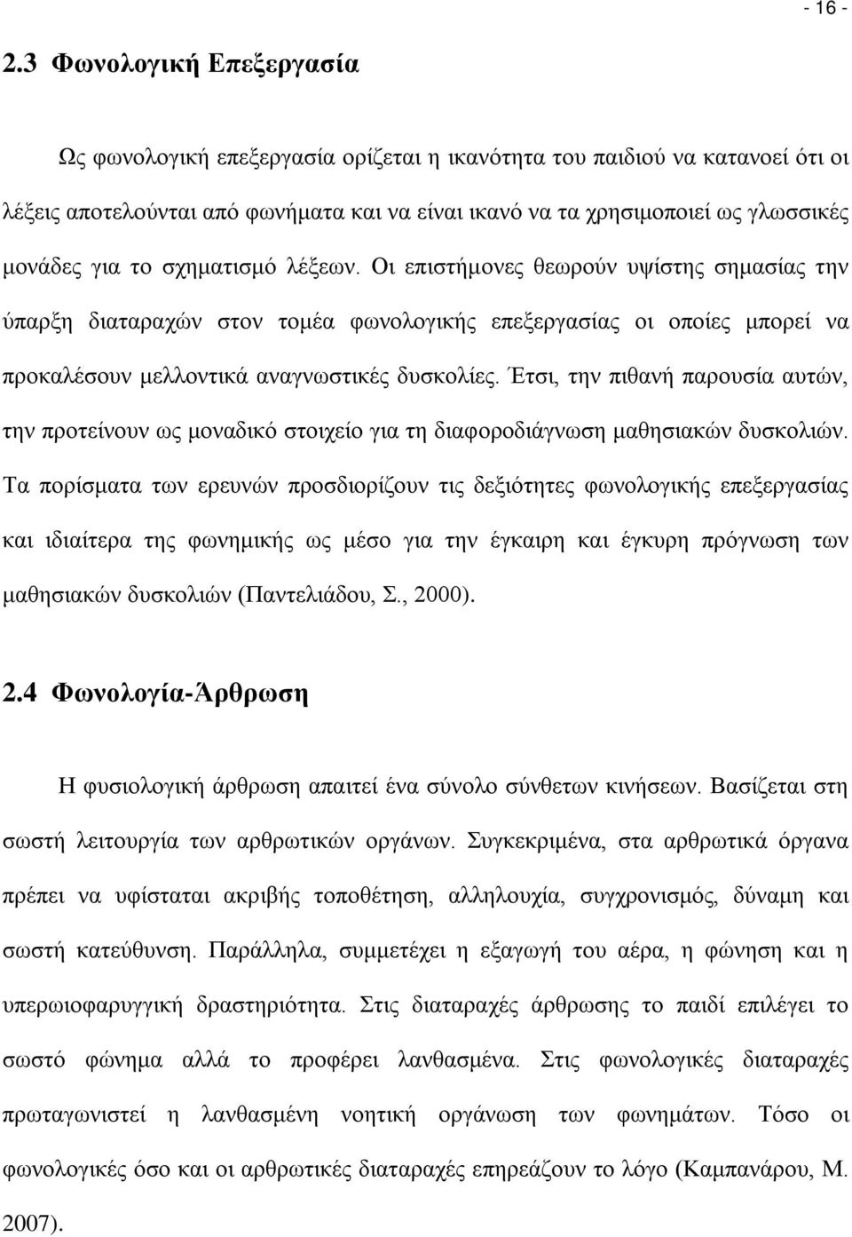 το σχηματισμό λέξεων. Οι επιστήμονες θεωρούν υψίστης σημασίας την ύπαρξη διαταραχών στον τομέα φωνολογικής επεξεργασίας οι οποίες μπορεί να προκαλέσουν μελλοντικά αναγνωστικές δυσκολίες.