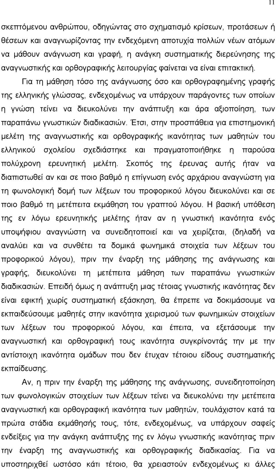 Για τη μάθηση τόσο της ανάγνωσης όσο και ορθογραφημένης γραφής της ελληνικής γλώσσας, ενδεχομένως να υπάρχουν παράγοντες των οποίων η γνώση τείνει να διευκολύνει την ανάπτυξη και άρα αξιοποίηση, των