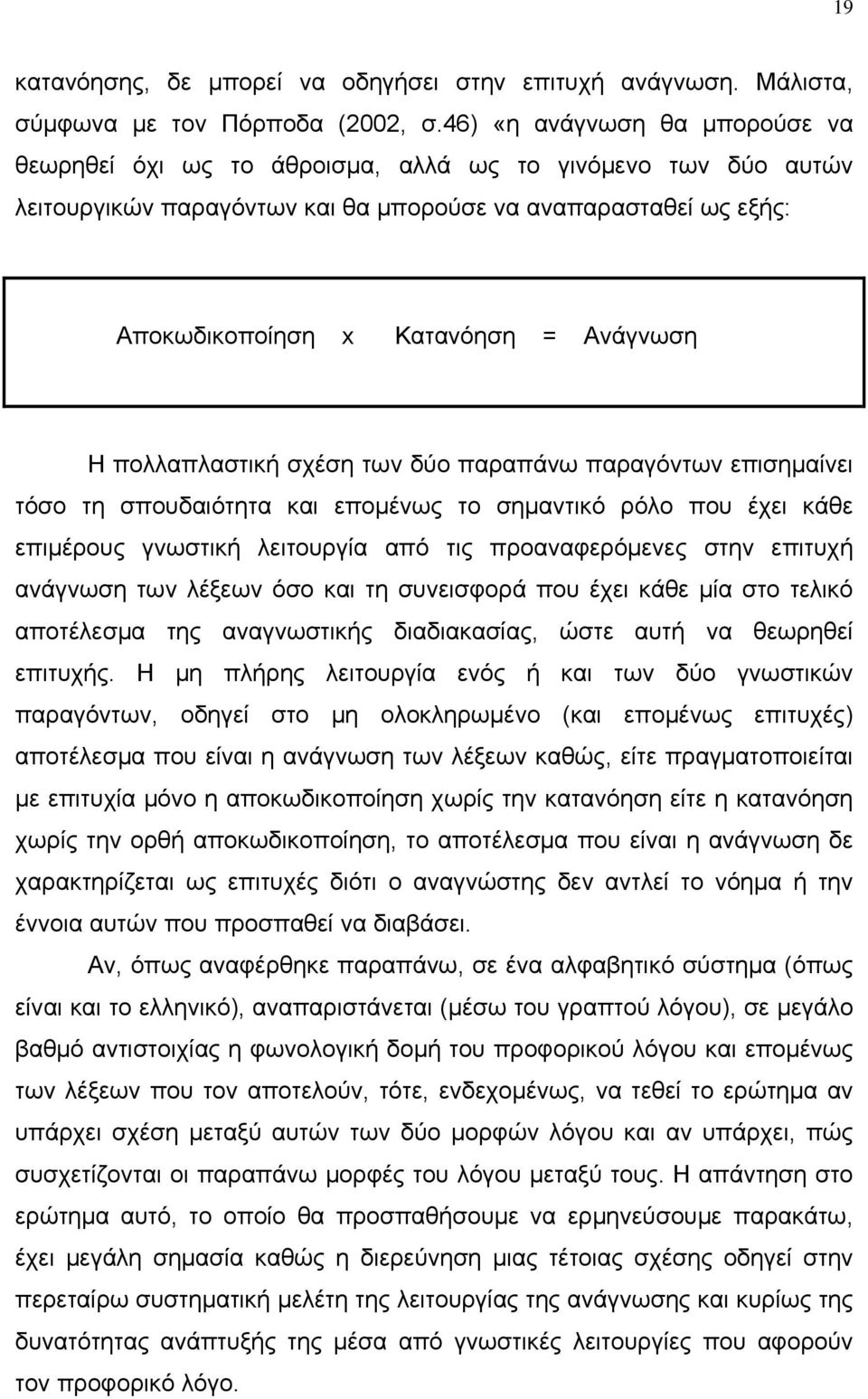 Η πολλαπλαστική σχέση των δύο παραπάνω παραγόντων επισημαίνει τόσο τη σπουδαιότητα και επομένως το σημαντικό ρόλο που έχει κάθε επιμέρους γνωστική λειτουργία από τις προαναφερόμενες στην επιτυχή