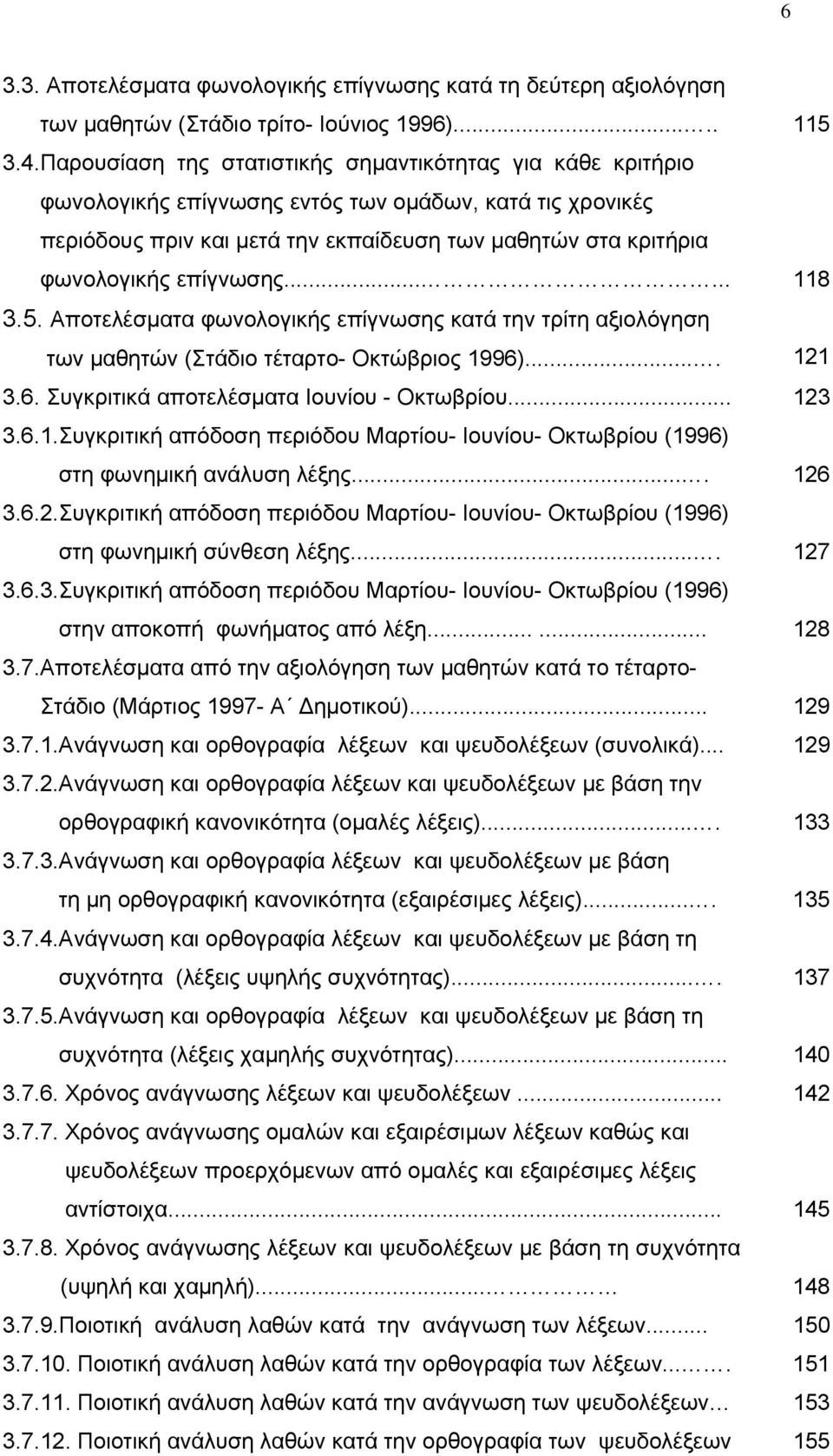 επίγνωσης...... 118 3.5. Αποτελέσματα φωνολογικής επίγνωσης κατά την τρίτη αξιολόγηση των μαθητών (Στάδιο τέταρτο- Οκτώβριος 1996).... 121 3.6. Συγκριτικά αποτελέσματα Ιουνίου - Οκτωβρίου... 123 3.6.1.Συγκριτική απόδοση περιόδου Μαρτίου- Ιουνίου- Οκτωβρίου (1996) στη φωνημική ανάλυση λέξης.