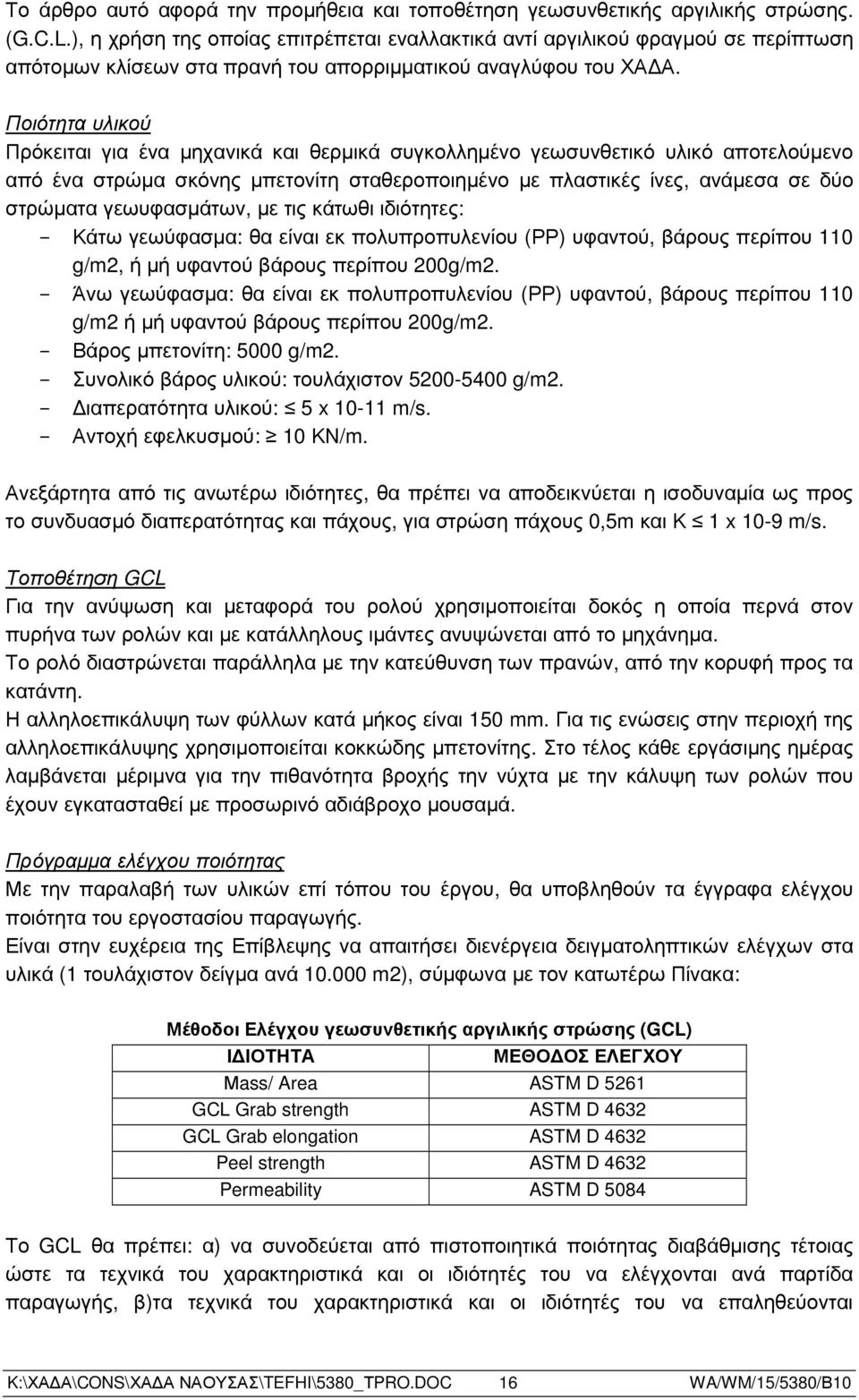 Ποιότητα υλικού Πρόκειται για ένα µηχανικά και θερµικά συγκολληµένο γεωσυνθετικό υλικό αποτελούµενο από ένα στρώµα σκόνης µπετονίτη σταθεροποιηµένο µε πλαστικές ίνες, ανάµεσα σε δύο στρώµατα