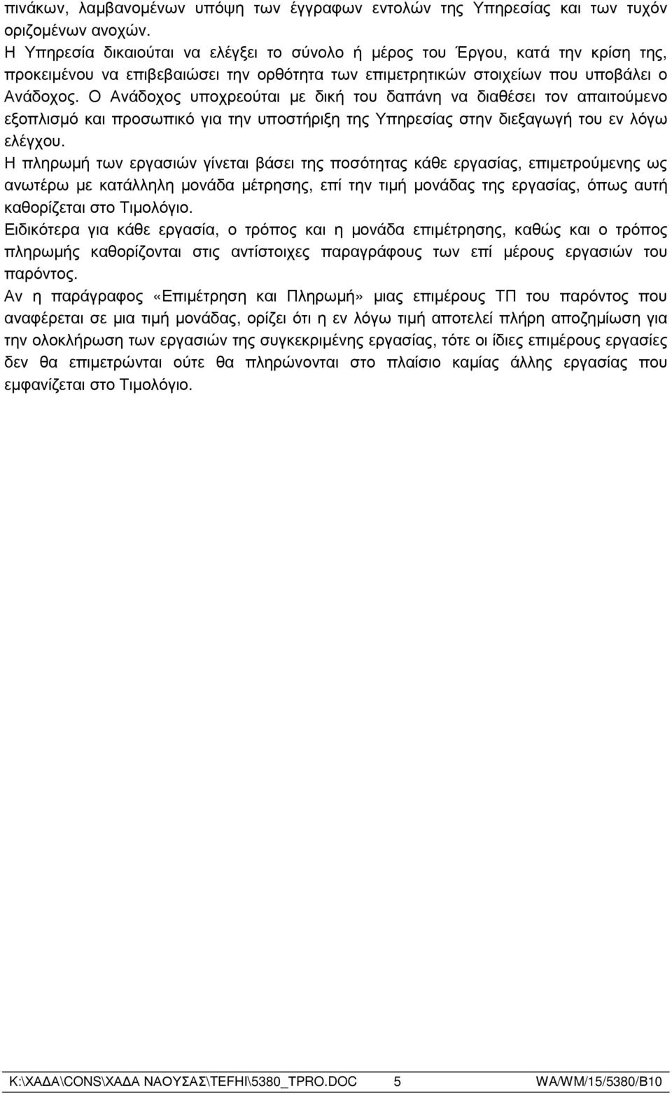 Ο Ανάδοχος υποχρεούται µε δική του δαπάνη να διαθέσει τον απαιτούµενο εξοπλισµό και προσωπικό για την υποστήριξη της Υπηρεσίας στην διεξαγωγή του εν λόγω ελέγχου.