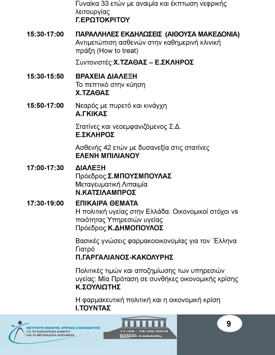 ΣΚΛΗΡΟΣ 15:30-15:50 ΒΡΑΧΕΙΑ ΔΙΑΛΕΞΗ Το πεπτικό στην κύηση Χ.ΤΖΑΘΑΣ 15:50-17:00 Νεαρός με πυρετό και κινάγχη Α.ΓΚΙΚΑΣ Στατίνες και νεοεμφανιζόμενος Σ.Δ. Ε.