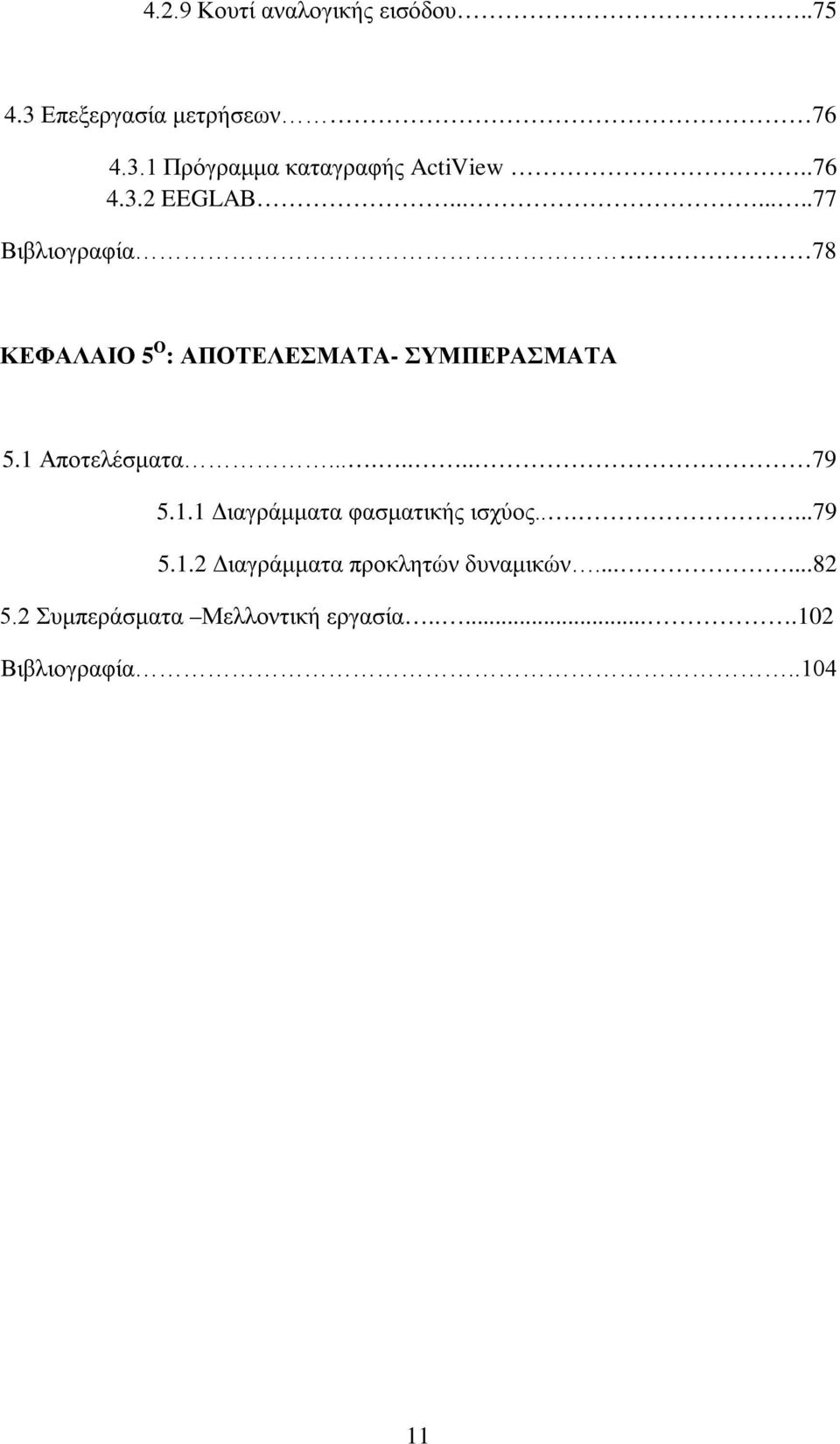 1 Αποτελέσματα........ 79 5.1.1 Διαγράμματα φασματικής ισχύος......79 5.1.2 Διαγράμματα προκλητών δυναμικών.