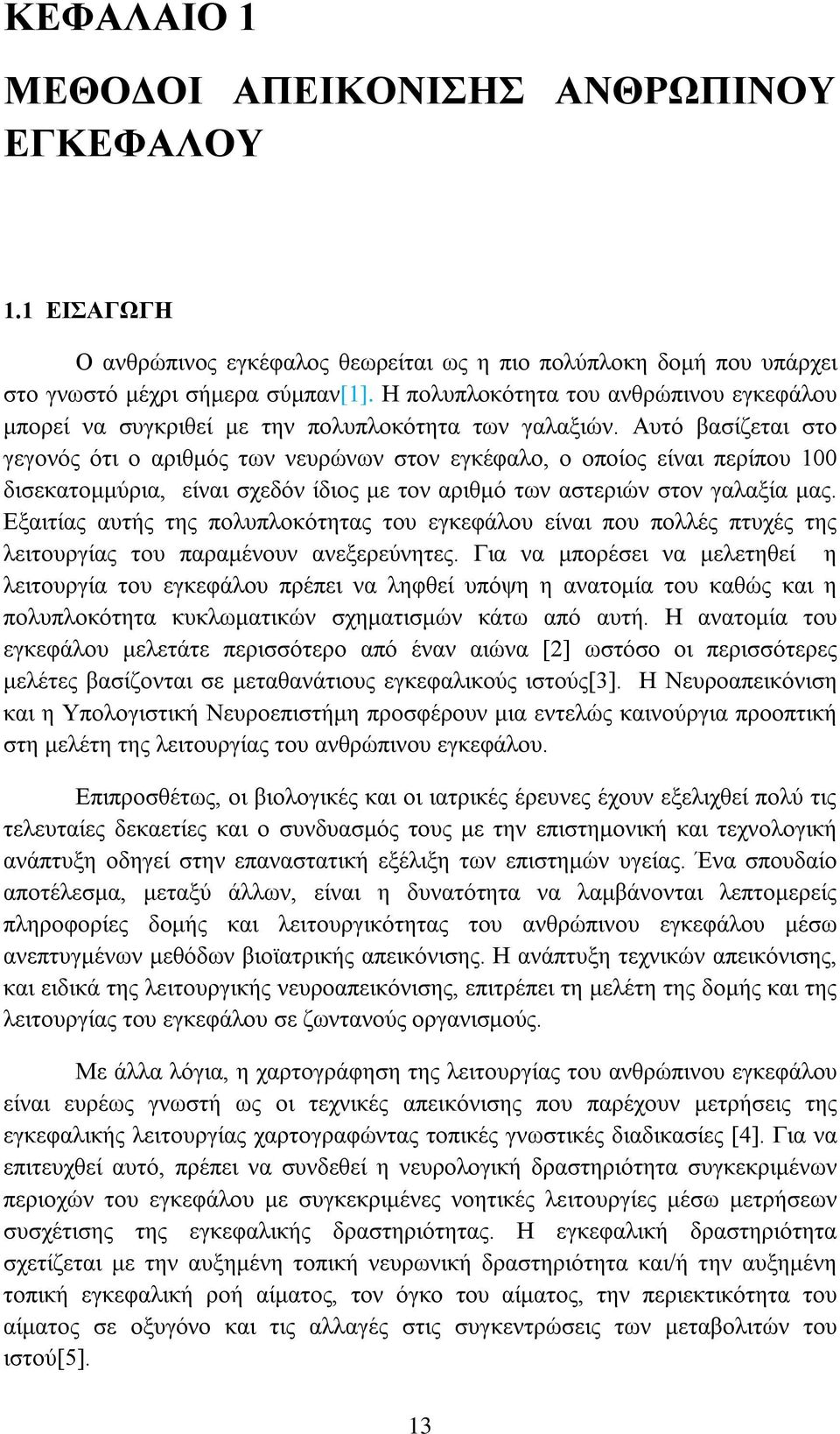 Αυτό βασίζεται στο γεγονός ότι ο αριθμός των νευρώνων στον εγκέφαλο, ο οποίος είναι περίπου 100 δισεκατομμύρια, είναι σχεδόν ίδιος με τον αριθμό των αστεριών στον γαλαξία μας.