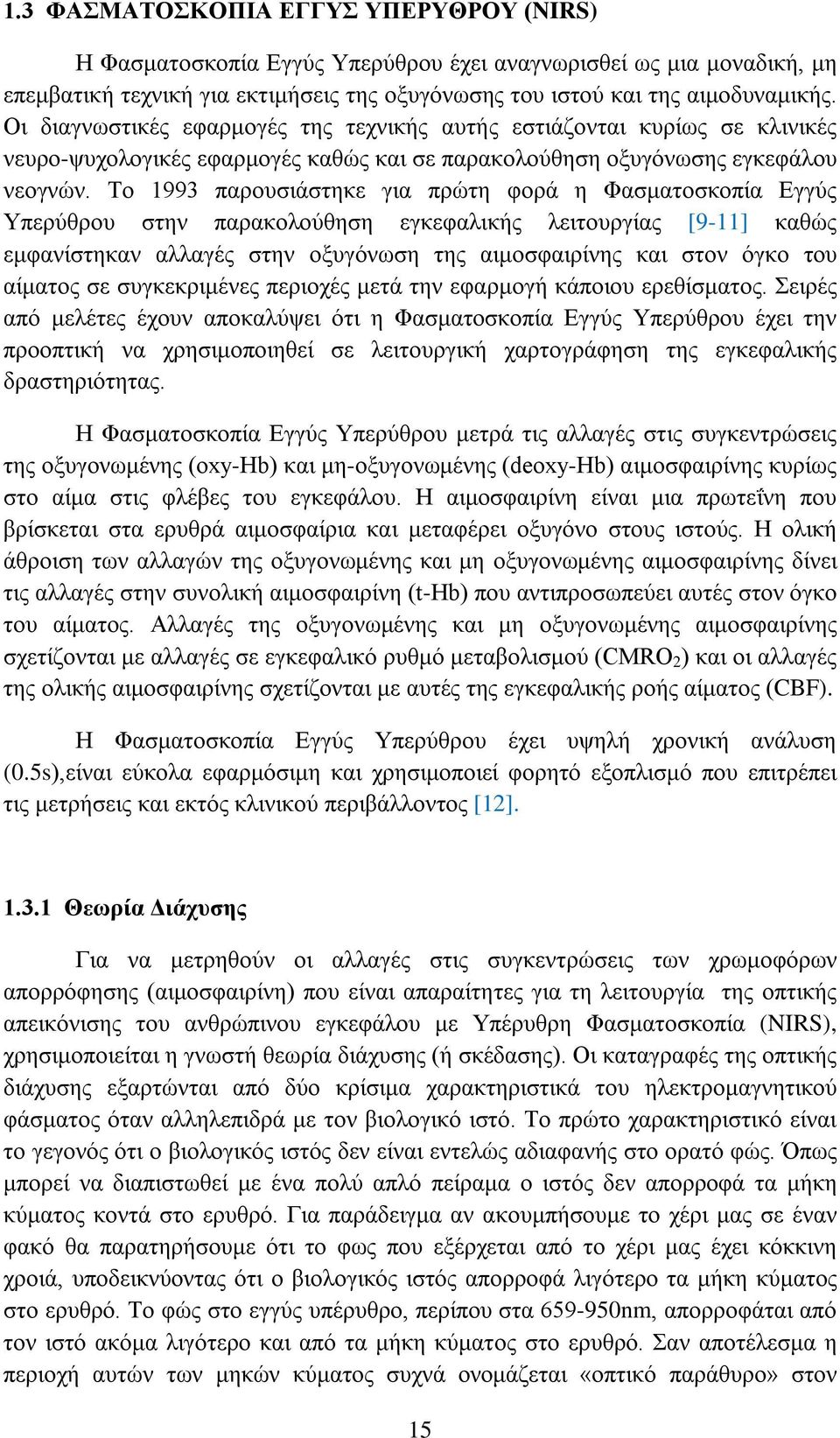 Το 1993 παρουσιάστηκε για πρώτη φορά η Φασματοσκοπία Εγγύς Υπερύθρου στην παρακολούθηση εγκεφαλικής λειτουργίας [9-11] καθώς εμφανίστηκαν αλλαγές στην οξυγόνωση της αιμοσφαιρίνης και στον όγκο του