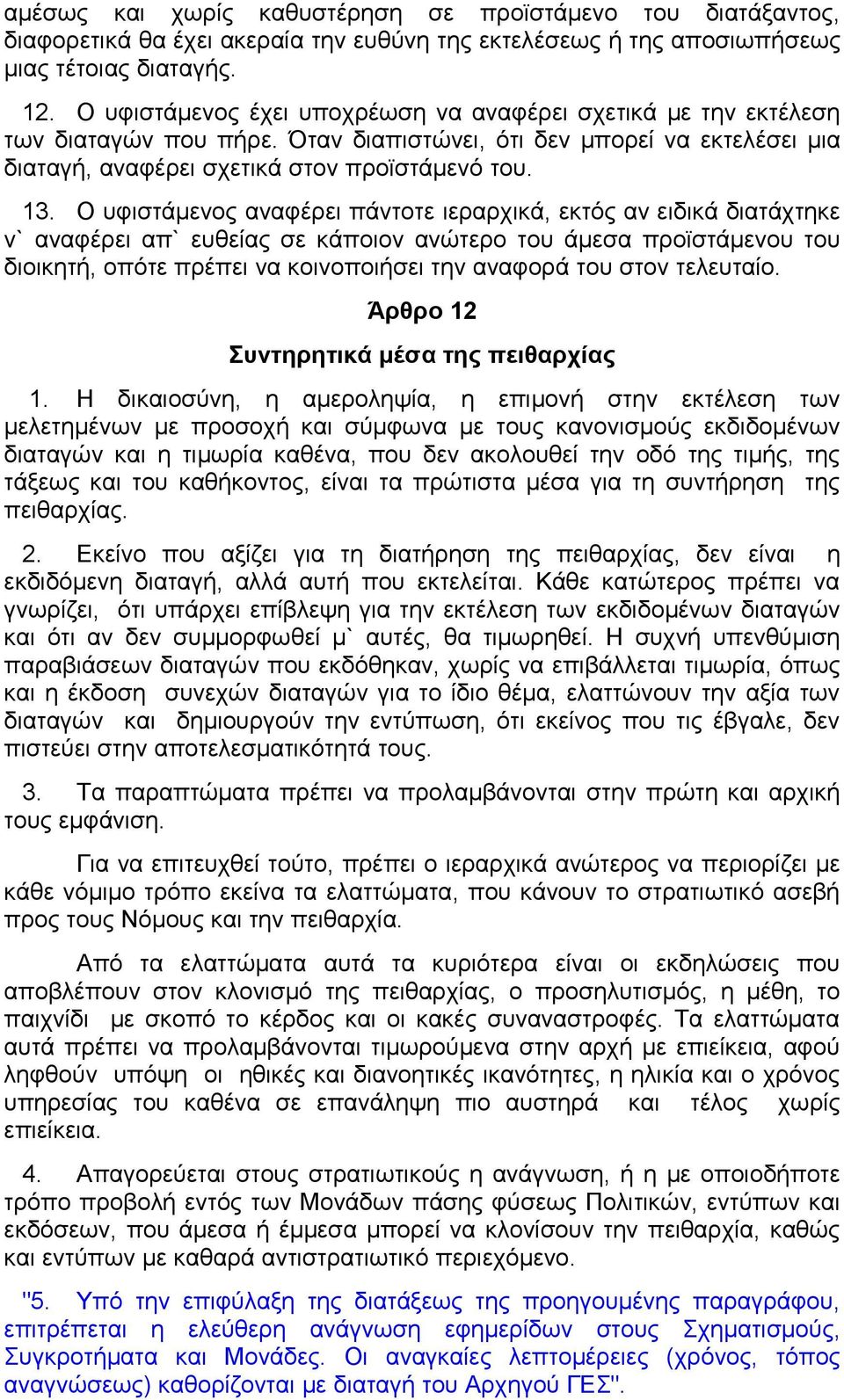 Ο υφιστάμενος αναφέρει πάντοτε ιεραρχικά, εκτός αν ειδικά διατάχτηκε ν` αναφέρει απ` ευθείας σε κάποιον ανώτερο του άμεσα προϊστάμενου του διοικητή, οπότε πρέπει να κοινοποιήσει την αναφορά του στον