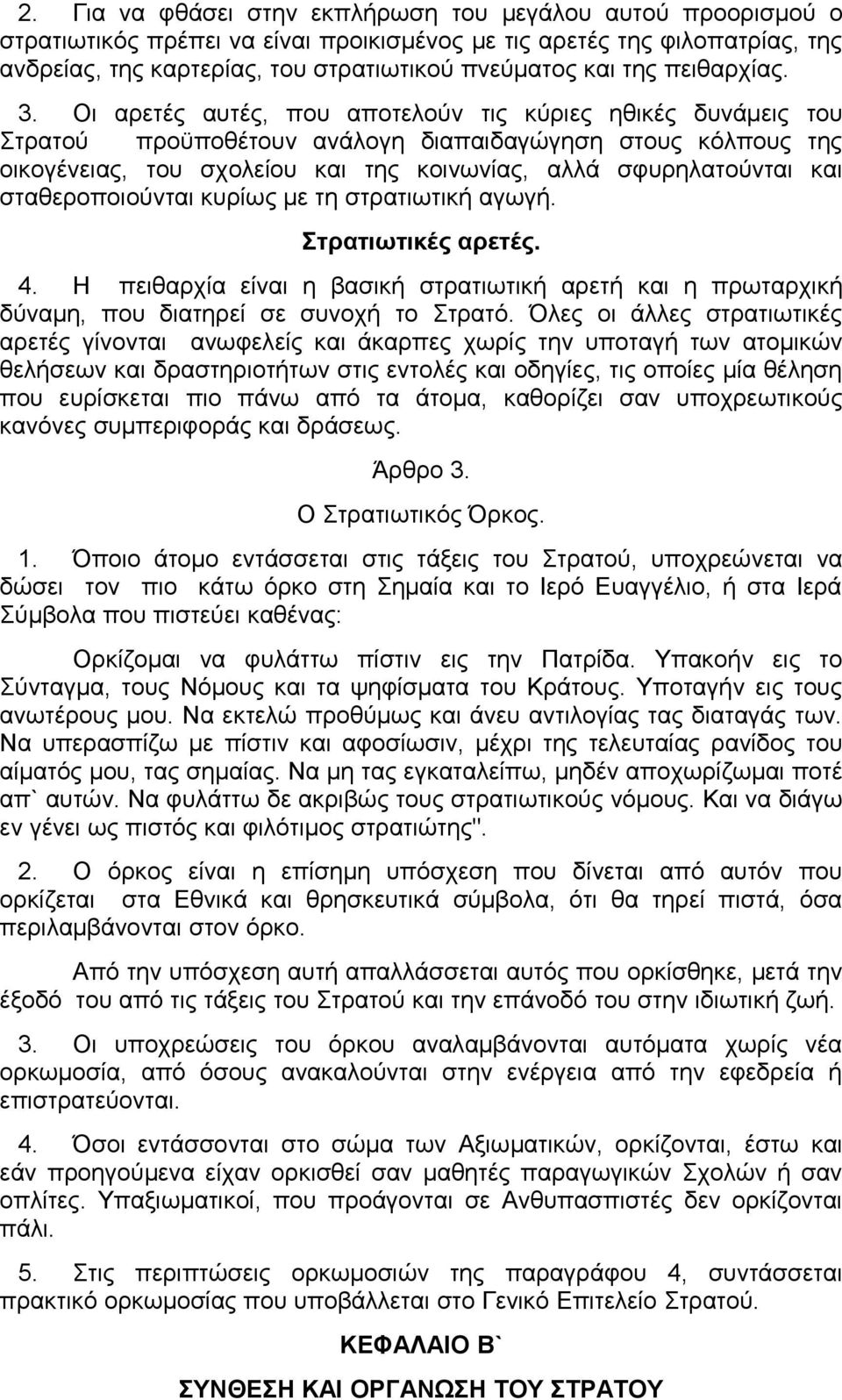 Οι αρετές αυτές, που αποτελούν τις κύριες ηθικές δυνάμεις του Στρατού προϋποθέτουν ανάλογη διαπαιδαγώγηση στους κόλπους της οικογένειας, του σχολείου και της κοινωνίας, αλλά σφυρηλατούνται και