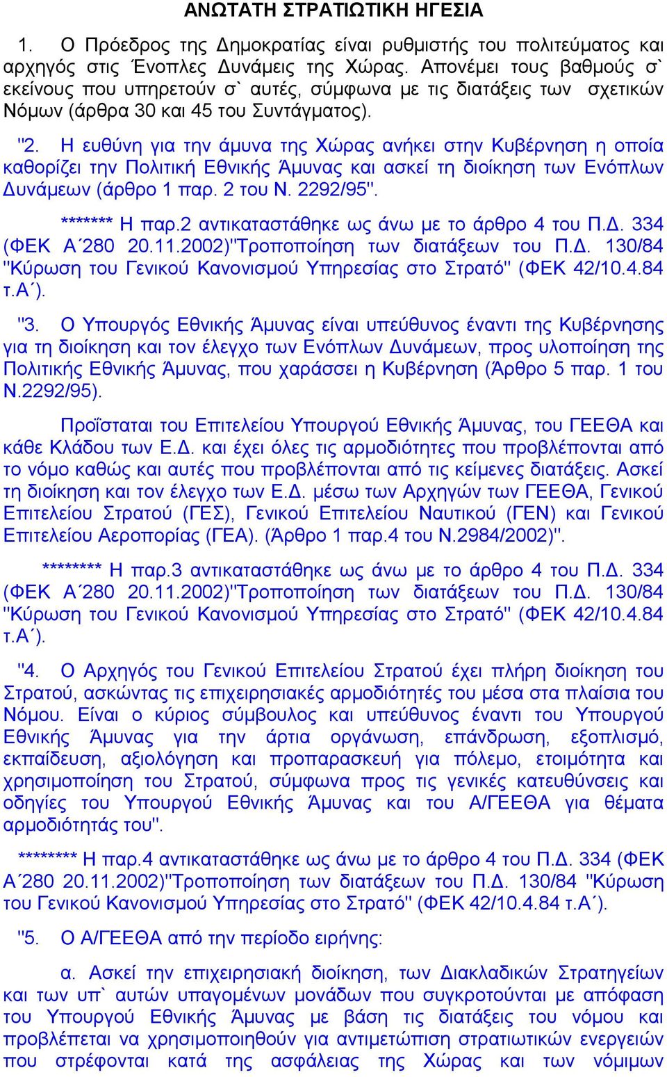 Η ευθύνη για την άμυνα της Χώρας ανήκει στην Κυβέρνηση η οποία καθορίζει την Πολιτική Εθνικής Άμυνας και ασκεί τη διοίκηση των Ενόπλων Δυνάμεων (άρθρο 1 παρ. 2 του Ν. 2292/95". ******* Η παρ.