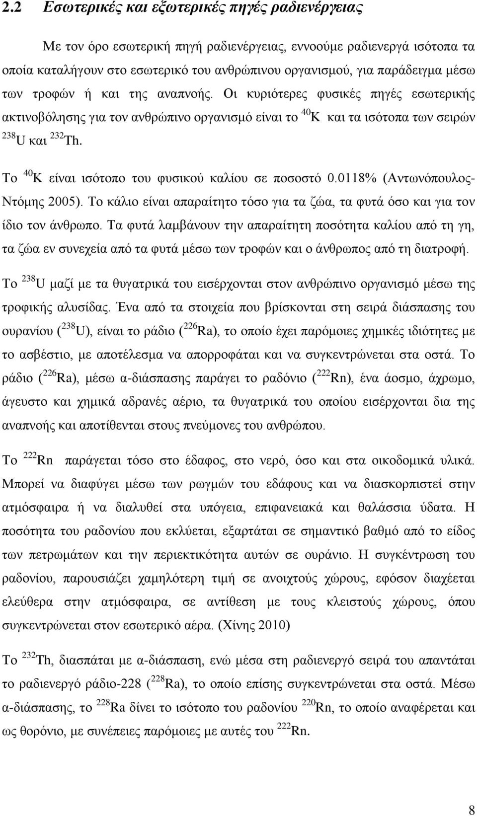 Το 40 Κ είναι ισότοπο του φυσικού καλίου σε ποσοστό 0.0118% (Αντωνόπουλος- Ντόμης 2005). Το κάλιο είναι απαραίτητο τόσο για τα ζώα, τα φυτά όσο και για τον ίδιο τον άνθρωπο.