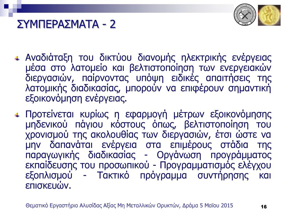 Προτείνεται κυρίως η εφαρμογή μέτρων εξοικονόμησης μηδενικού πάγιου κόστους όπως, βελτιστοποίηση του χρονισμού της ακολουθίας των διεργασιών, έτσι ώστε να μην δαπανάται