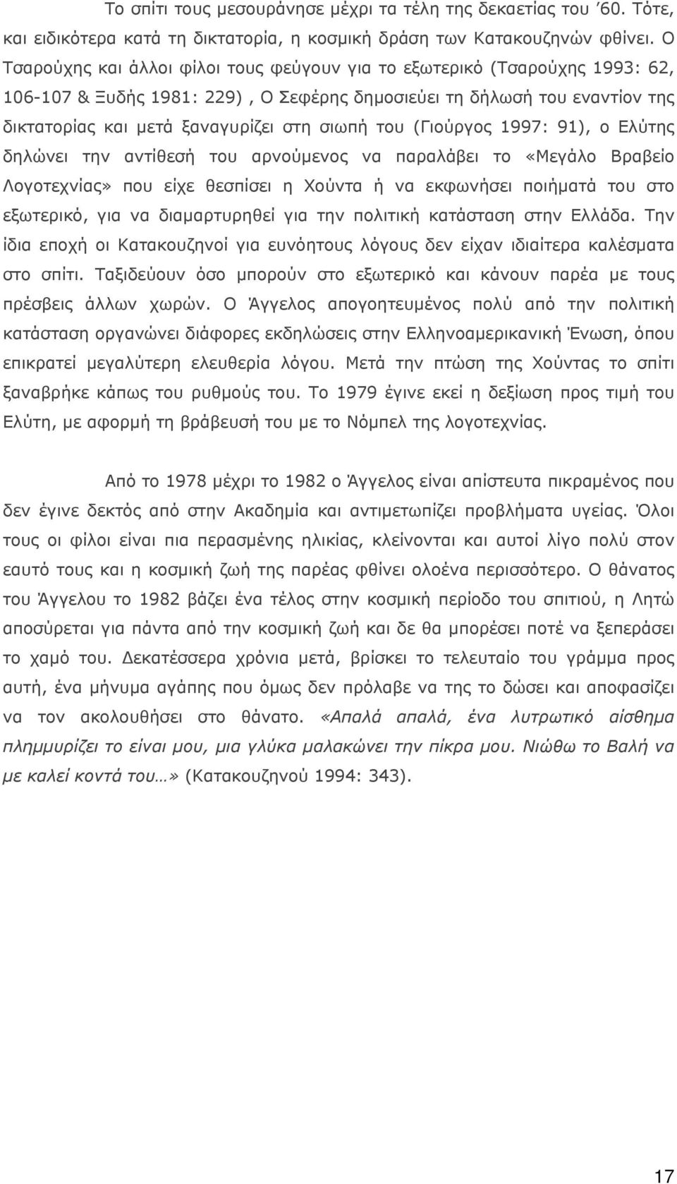 του (Γιούργος 1997: 91), ο Ελύτης δηλώνει την αντίθεσή του αρνούμενος να παραλάβει το «Μεγάλο Βραβείο Λογοτεχνίας» που είχε θεσπίσει η Χούντα ή να εκφωνήσει ποιήματά του στο εξωτερικό, για να