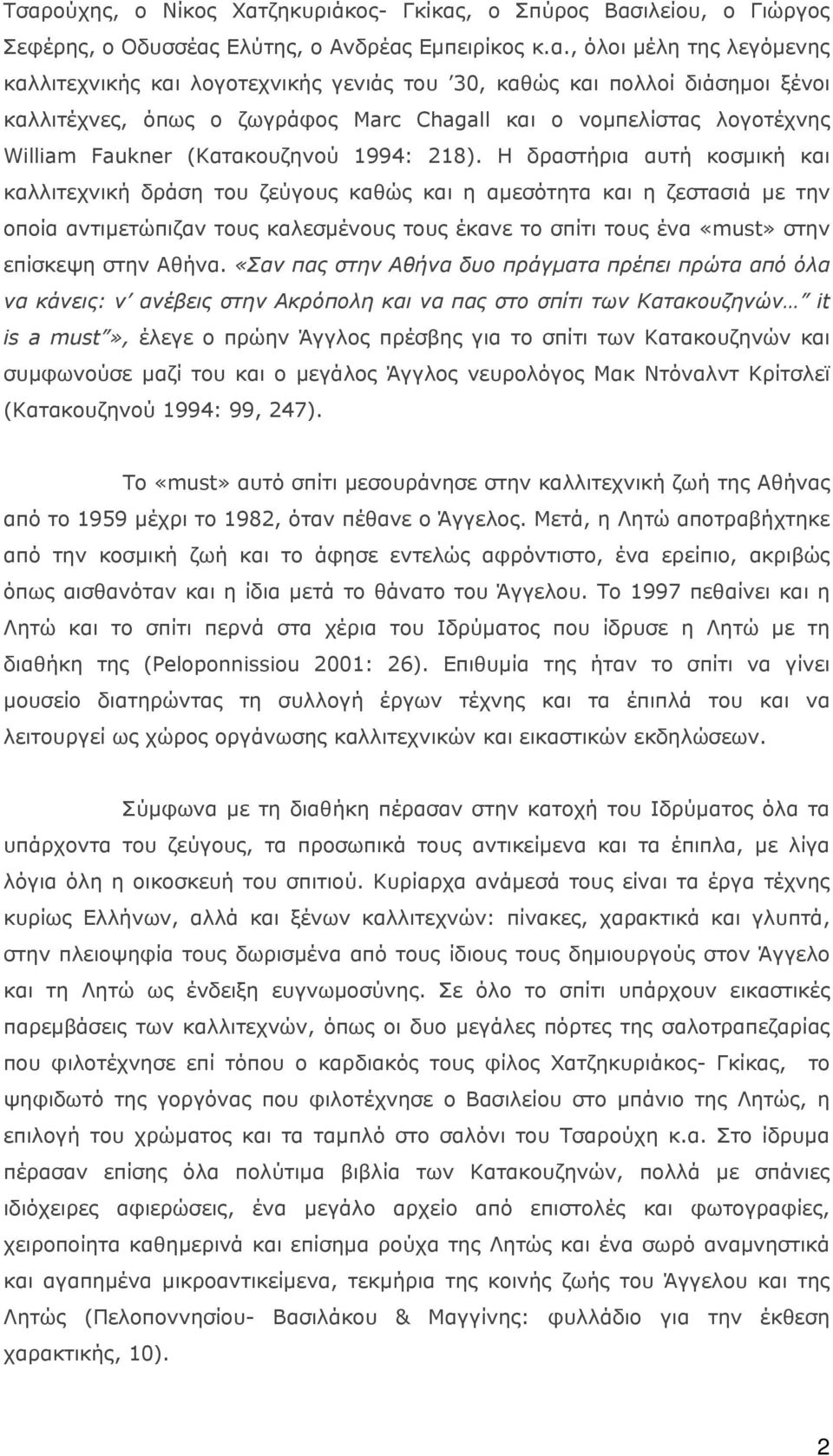 Η δραστήρια αυτή κοσμική και καλλιτεχνική δράση του ζεύγους καθώς και η αμεσότητα και η ζεστασιά με την οποία αντιμετώπιζαν τους καλεσμένους τους έκανε το σπίτι τους ένα «must» στην επίσκεψη στην