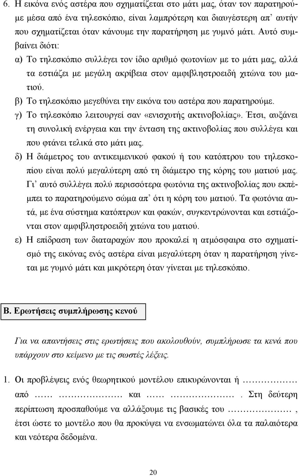 β) Το τηλεσκόπιο μεγεθύνει την εικόνα του αστέρα που παρατηρούμε. γ) Το τηλεσκόπιο λειτουργεί σαν «ενισχυτής ακτινοβολίας».